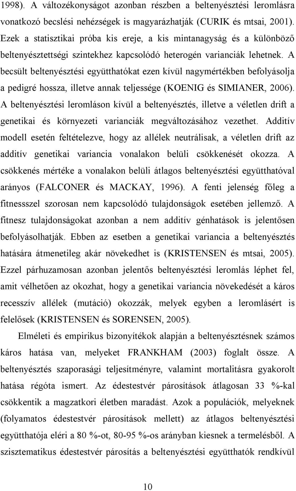 A becsült beltenyésztési együtthatókat ezen kívül nagymértékben befolyásolja a pedigré hossza, illetve annak teljessége (KOENIG és SIMIANER, 2006).