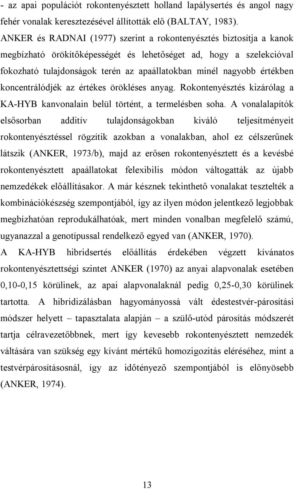 értékben koncentrálódjék az értékes örökléses anyag. Rokontenyésztés kizárólag a KA-HYB kanvonalain belül történt, a termelésben soha.