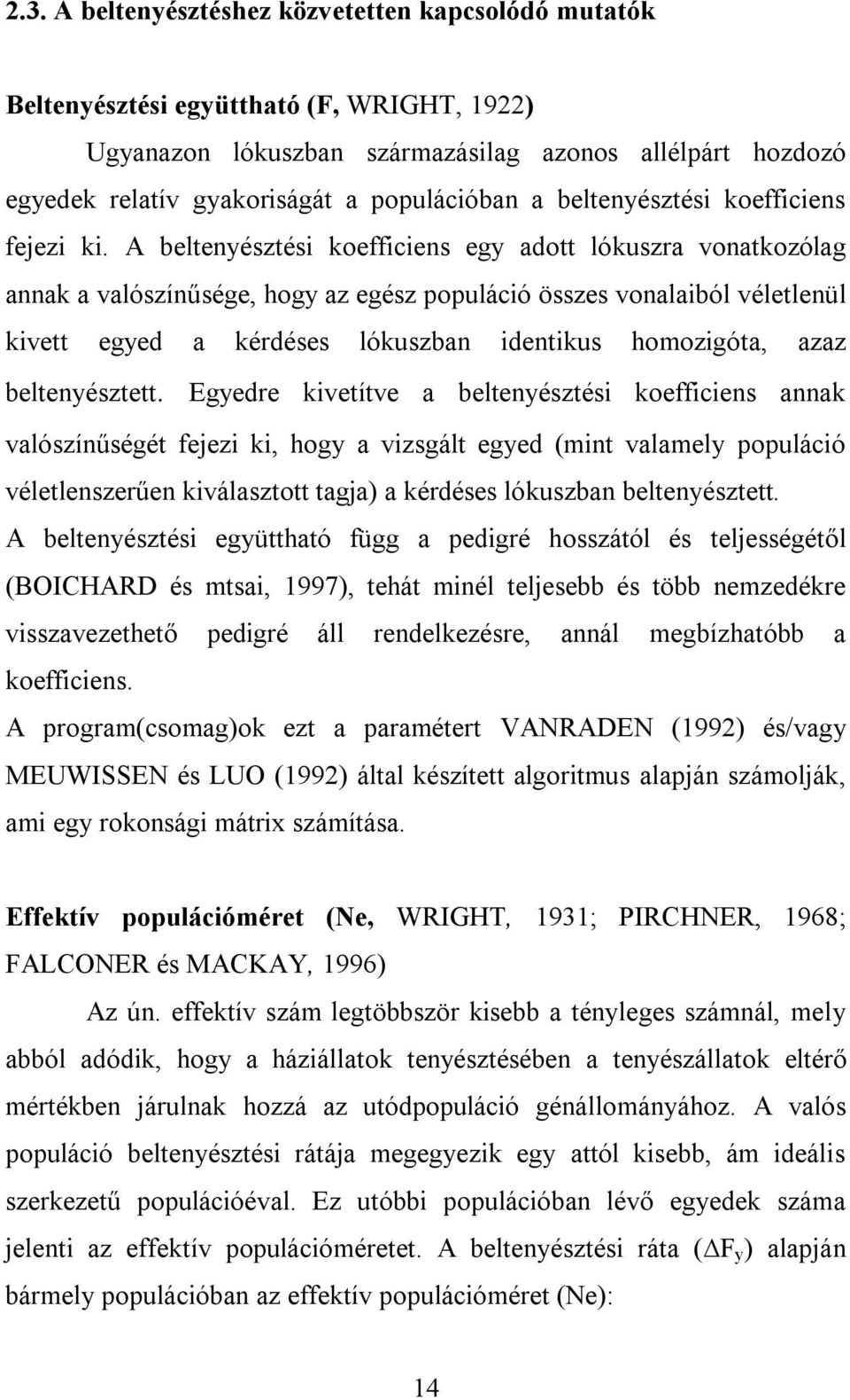 A beltenyésztési koefficiens egy adott lókuszra vonatkozólag annak a valószínűsége, hogy az egész populáció összes vonalaiból véletlenül kivett egyed a kérdéses lókuszban identikus homozigóta, azaz