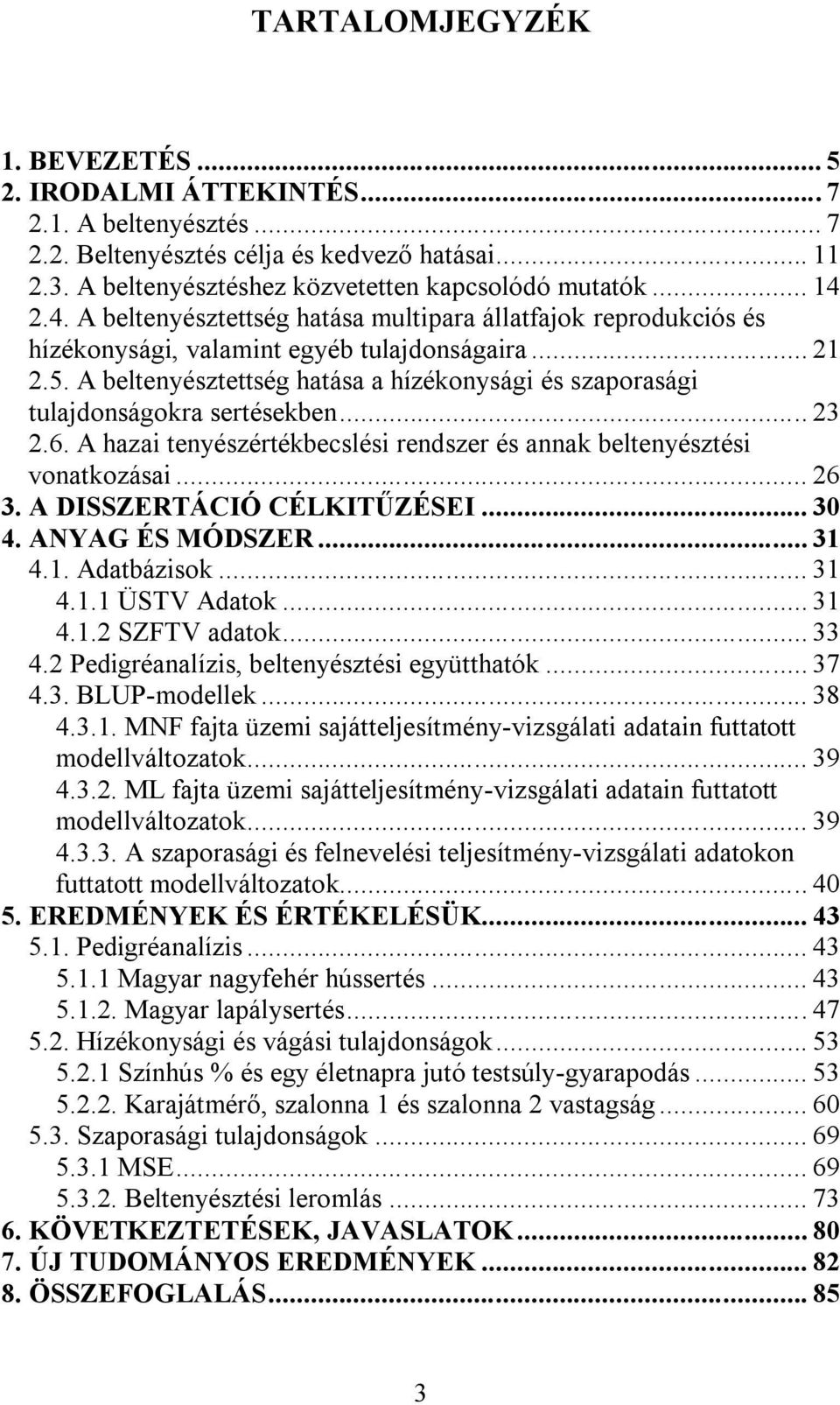 A beltenyésztettség hatása a hízékonysági és szaporasági tulajdonságokra sertésekben... 23 2.6. A hazai tenyészértékbecslési rendszer és annak beltenyésztési vonatkozásai... 26 3.