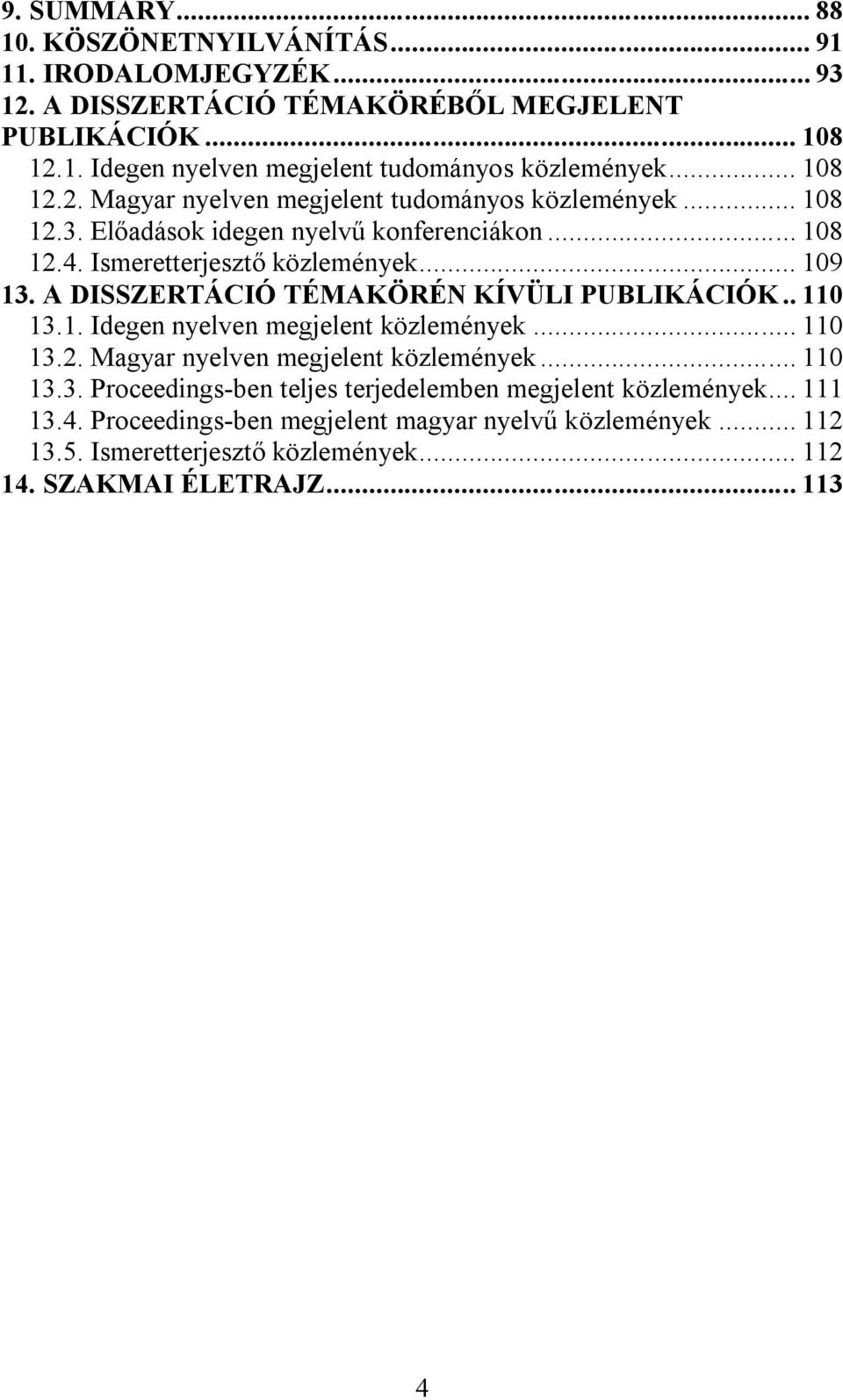 A DISSZERTÁCIÓ TÉMAKÖRÉN KÍVÜLI PUBLIKÁCIÓK.. 110 13.1. Idegen nyelven megjelent közlemények... 110 13.2. Magyar nyelven megjelent közlemények... 110 13.3. Proceedings-ben teljes terjedelemben megjelent közlemények.