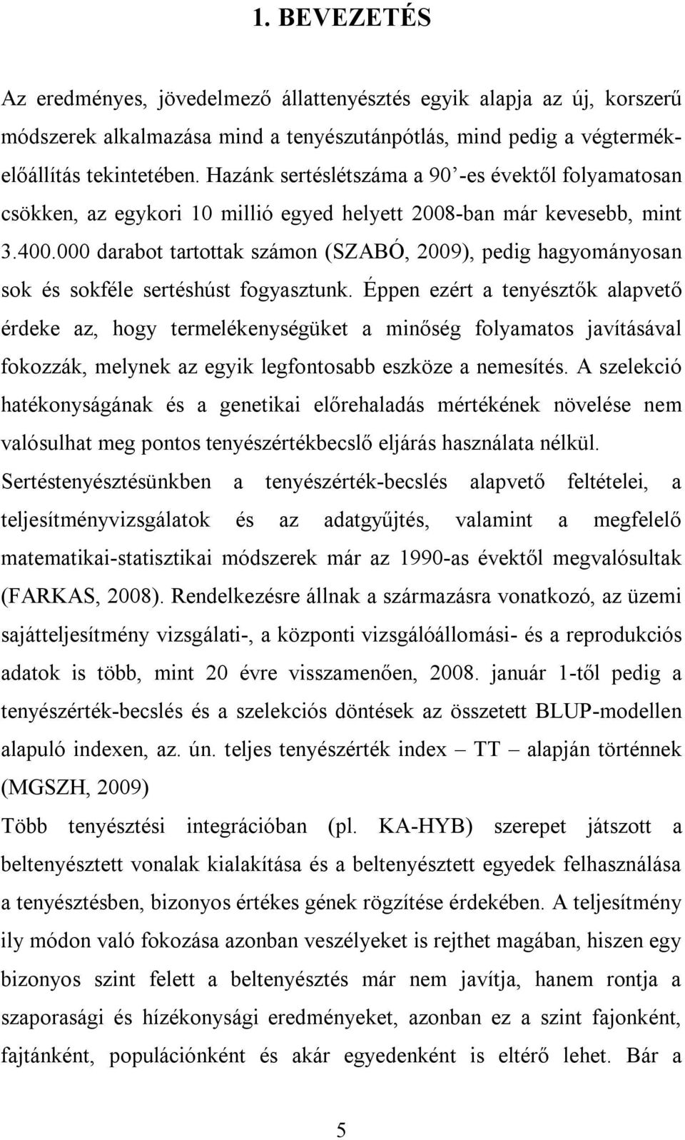 000 darabot tartottak számon (SZABÓ, 2009), pedig hagyományosan sok és sokféle sertéshúst fogyasztunk.