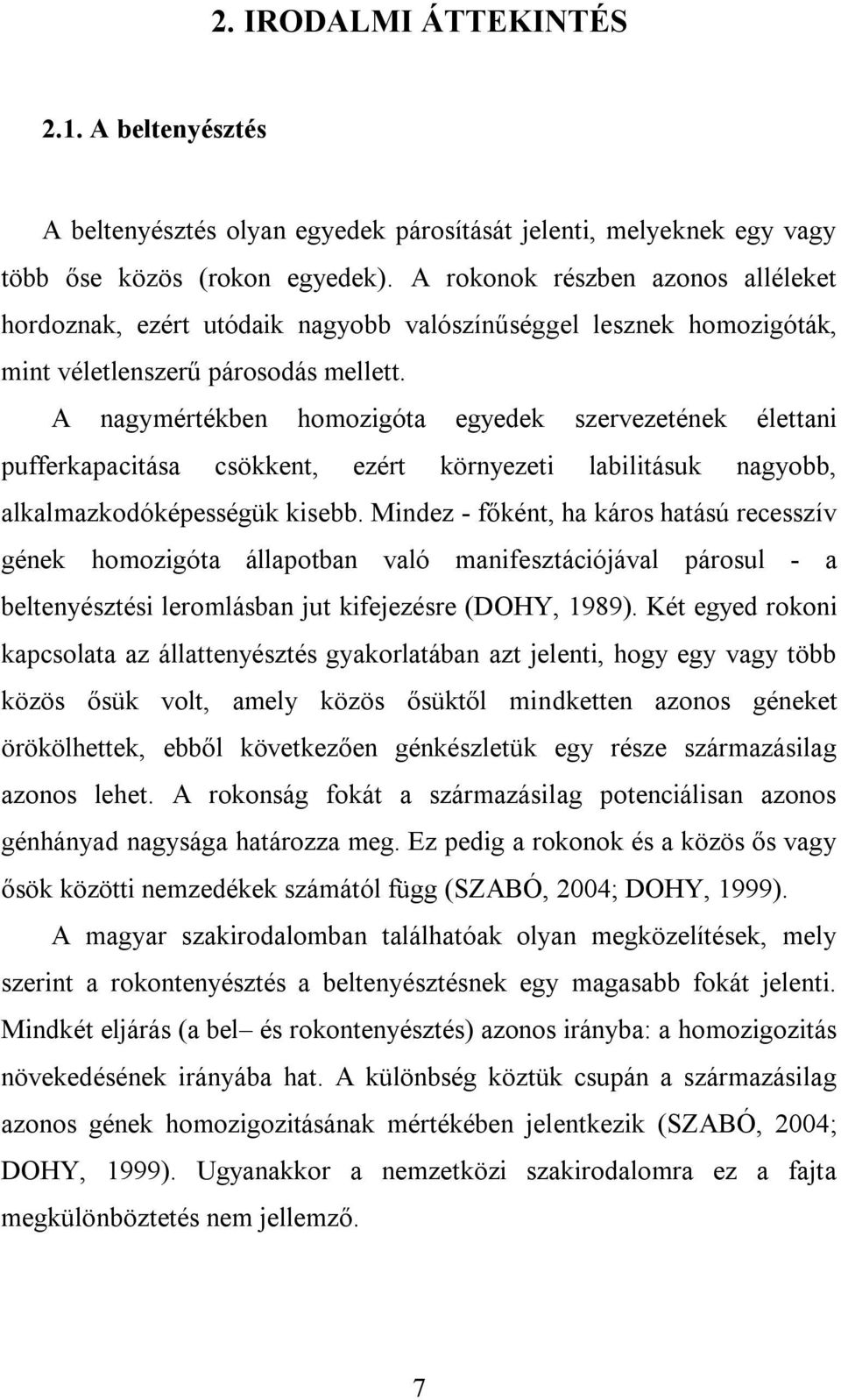 A nagymértékben homozigóta egyedek szervezetének élettani pufferkapacitása csökkent, ezért környezeti labilitásuk nagyobb, alkalmazkodóképességük kisebb.