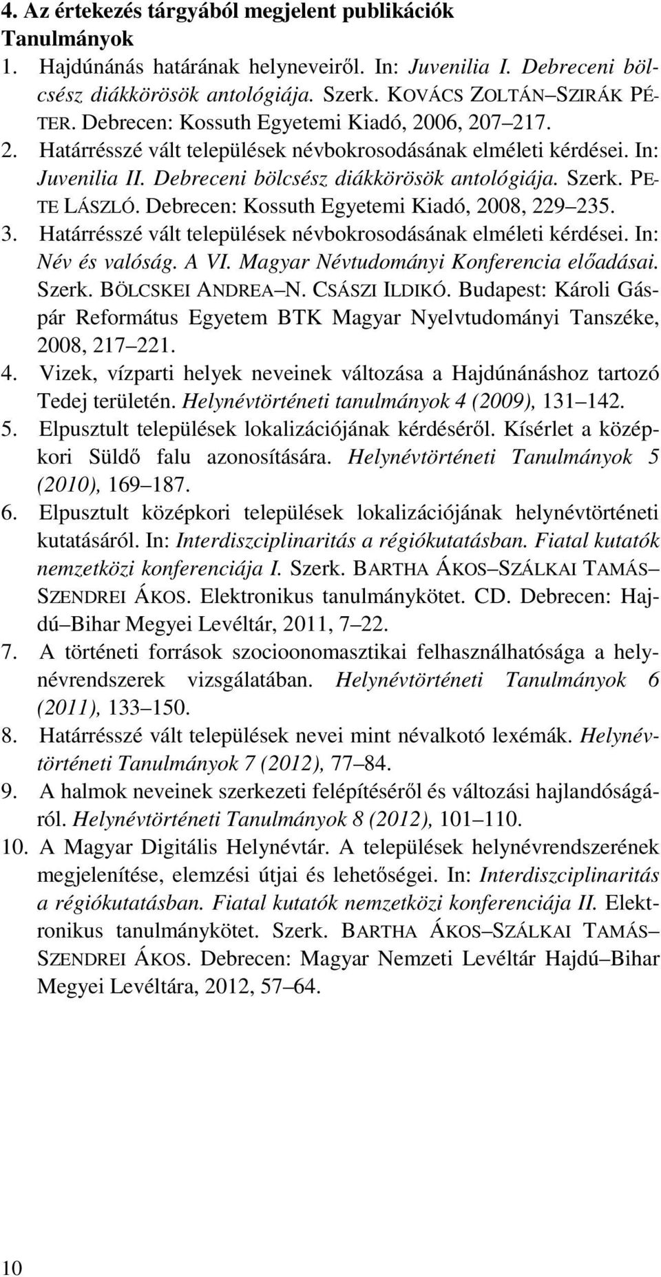 PE- TE LÁSZLÓ. Debrecen: Kossuth Egyetemi Kiadó, 2008, 229 235. 3. Határrésszé vált települések névbokrosodásának elméleti kérdései. In: Név és valóság. A VI.