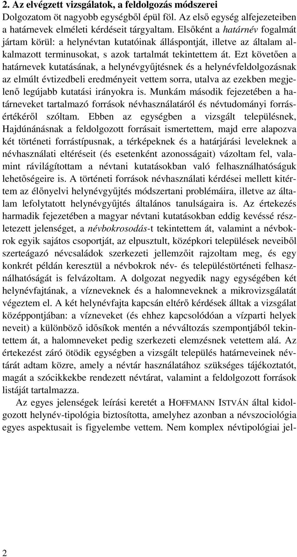 Ezt követően a határnevek kutatásának, a helynévgyűjtésnek és a helynévfeldolgozásnak az elmúlt évtizedbeli eredményeit vettem sorra, utalva az ezekben megjelenő legújabb kutatási irányokra is.