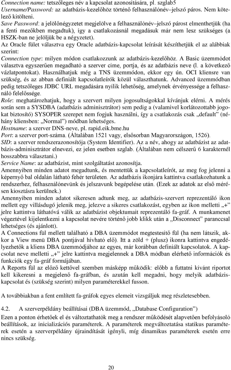 be a négyzetet). Az Oracle fület választva egy Oracle adatbázis-kapcsolat leírását készíthetjük el az alábbiak szerint: Connection type: milyen módon csatlakozzunk az adatbázis-kezelőhöz.