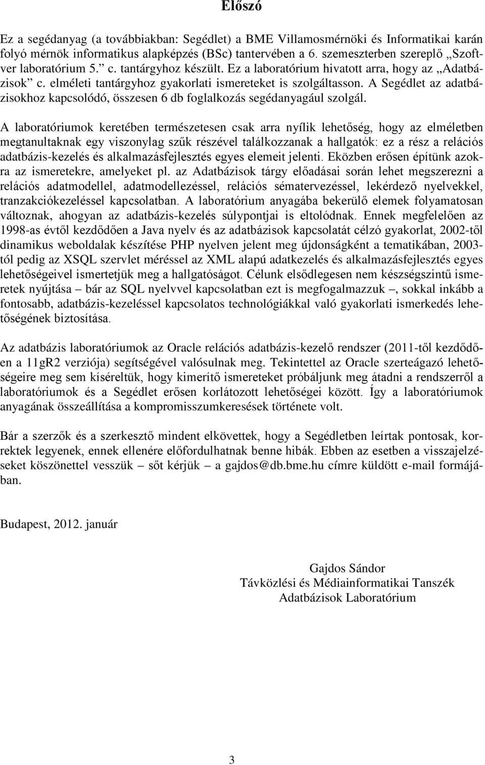 A Segédlet az adatbázisokhoz kapcsolódó, összesen 6 db foglalkozás segédanyagául szolgál.