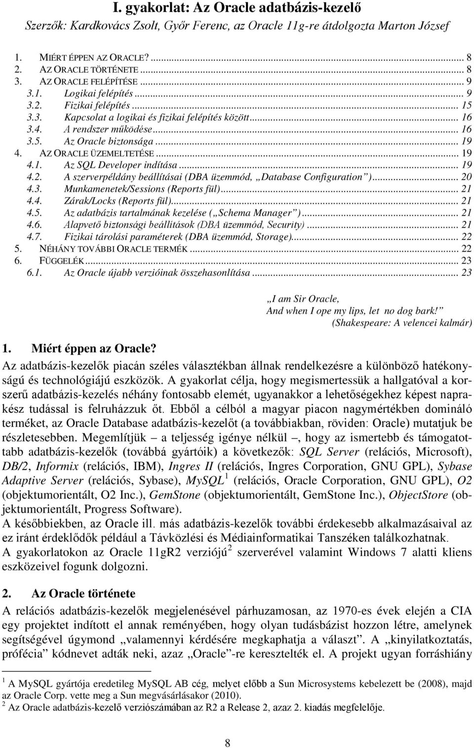 .. 19 4. AZ ORACLE ÜZEMELTETÉSE... 19 4.1. Az SQL Developer indítása... 19 4.2. A szerverpéldány beállításai (DBA üzemmód, Database Configuration )... 20 4.3. Munkamenetek/Sessions (Reports fül).