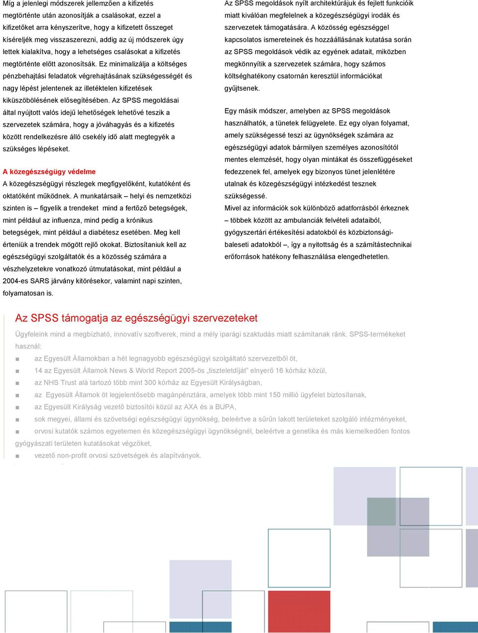 Ez minimalizálja a költséges pénzbehajtási feladatok végrehajtásának szükségességét és nagy lépést jelentenek az illetéktelen kifizetések kiküszöbölésének elősegítésében.