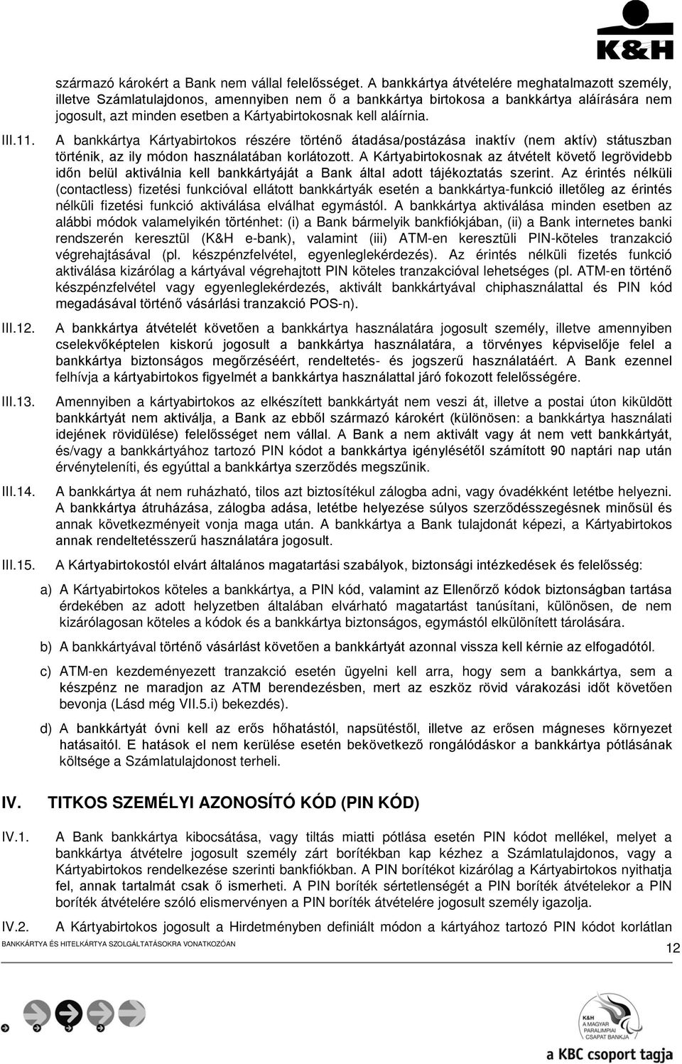 aláírnia. A bankkártya Kártyabirtokos részére történő átadása/postázása inaktív (nem aktív) státuszban történik, az ily módon használatában korlátozott.