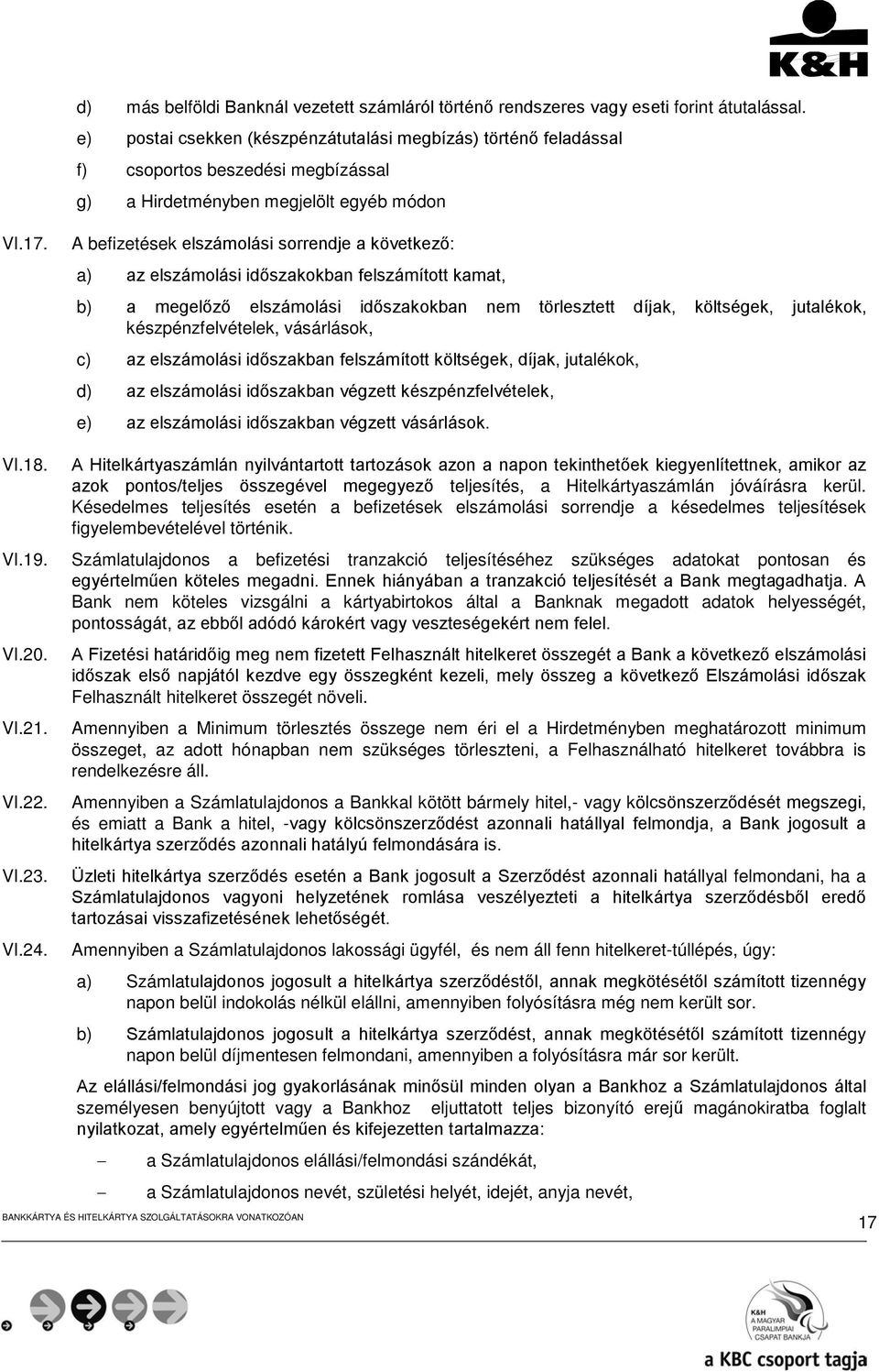 A befizetések elszámolási sorrendje a következő: a) az elszámolási időszakokban felszámított kamat, b) a megelőző elszámolási időszakokban nem törlesztett díjak, költségek, jutalékok,