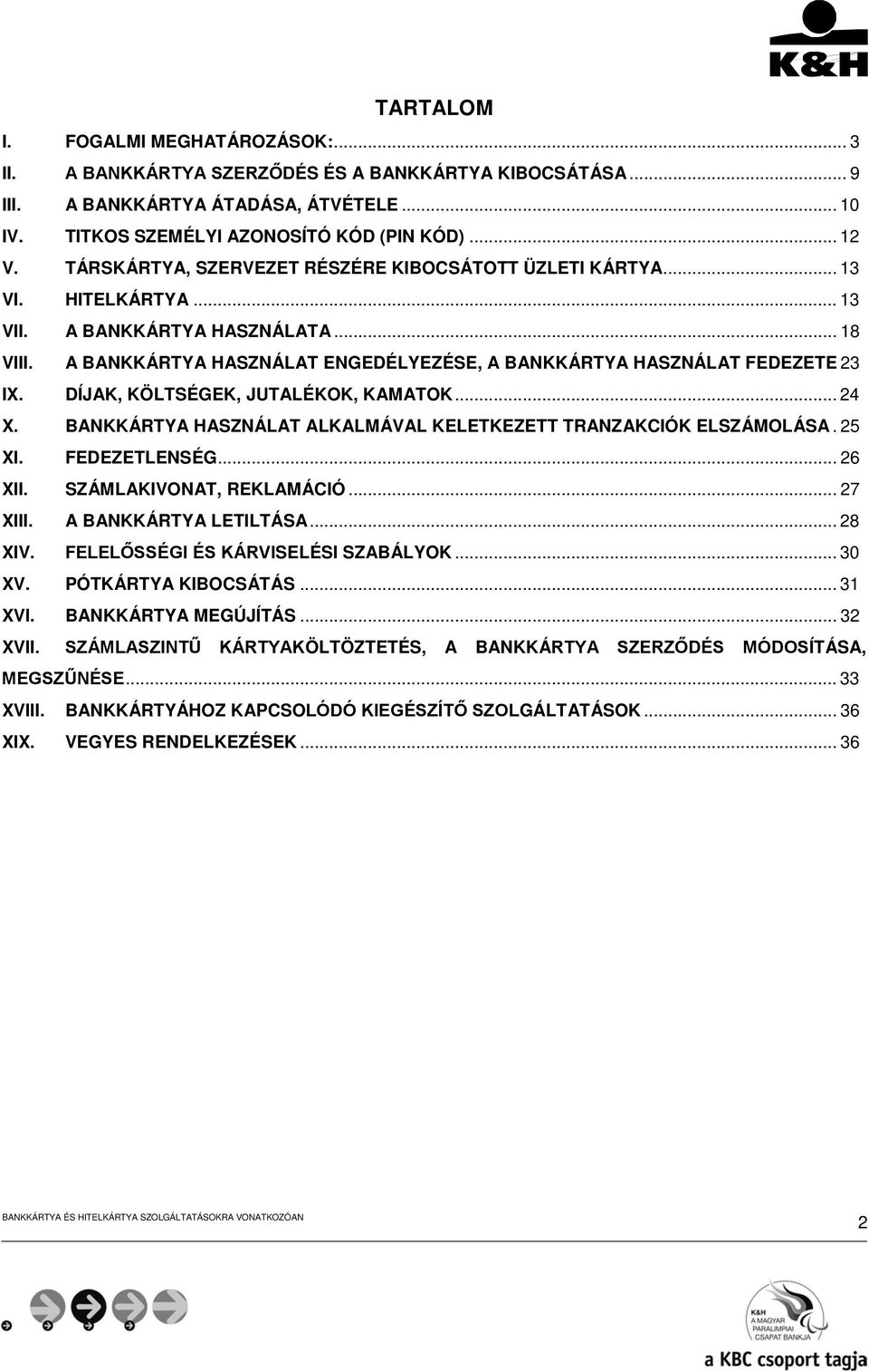 A BANKKÁRTYA HASZNÁLAT ENGEDÉLYEZÉSE, A BANKKÁRTYA HASZNÁLAT FEDEZETE 23 IX. DÍJAK, KÖLTSÉGEK, JUTALÉKOK, KAMATOK... 24 X. BANKKÁRTYA HASZNÁLAT ALKALMÁVAL KELETKEZETT TRANZAKCIÓK ELSZÁMOLÁSA. 25 XI.