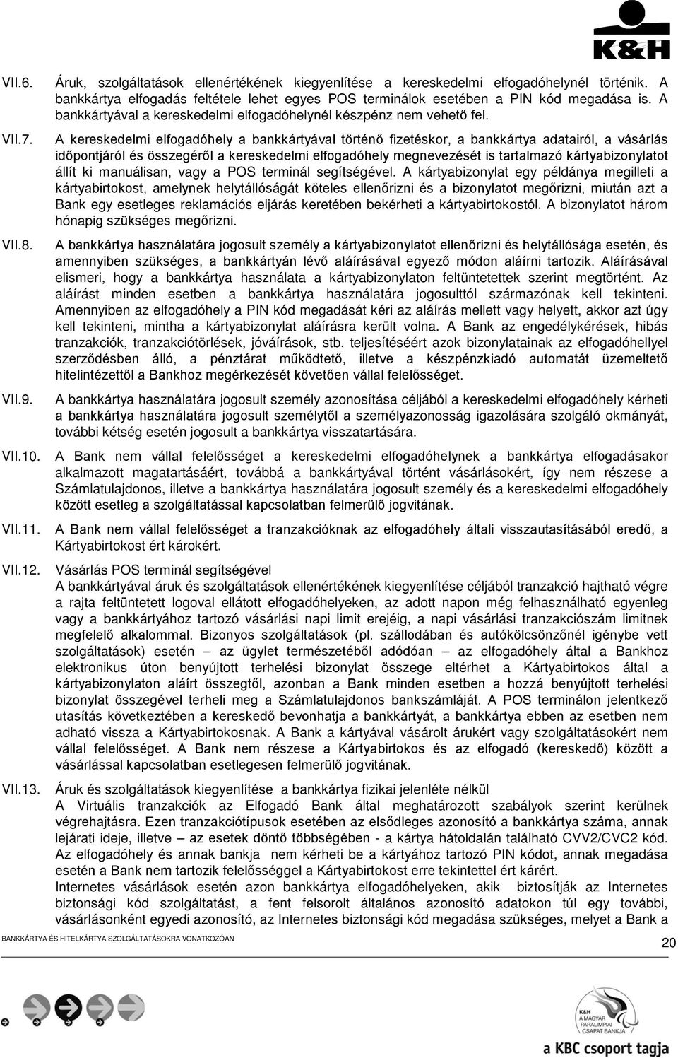 A kereskedelmi elfogadóhely a bankkártyával történő fizetéskor, a bankkártya adatairól, a vásárlás időpontjáról és összegéről a kereskedelmi elfogadóhely megnevezését is tartalmazó kártyabizonylatot