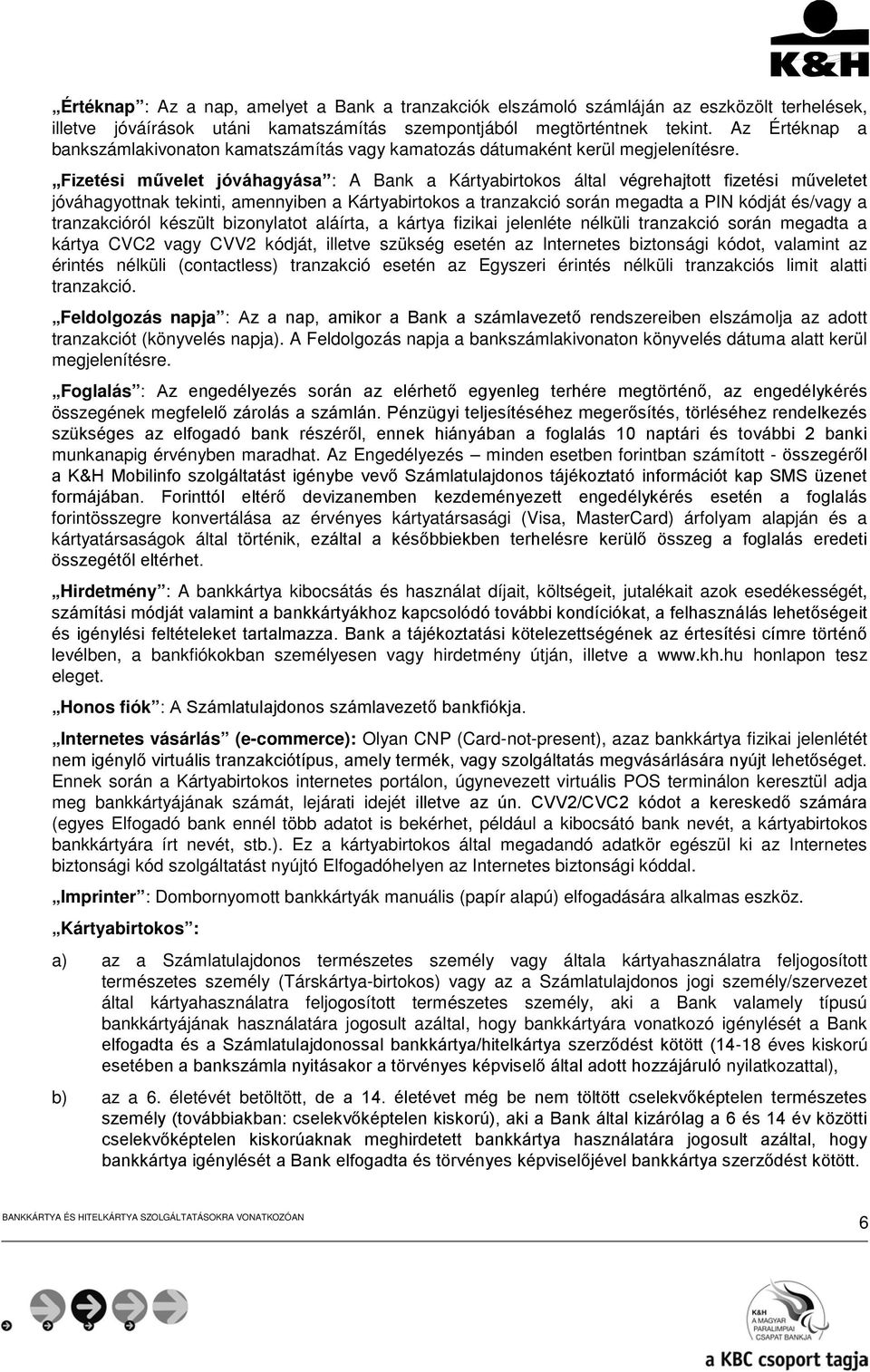 Fizetési művelet jóváhagyása : A Bank a Kártyabirtokos által végrehajtott fizetési műveletet jóváhagyottnak tekinti, amennyiben a Kártyabirtokos a tranzakció során megadta a PIN kódját és/vagy a