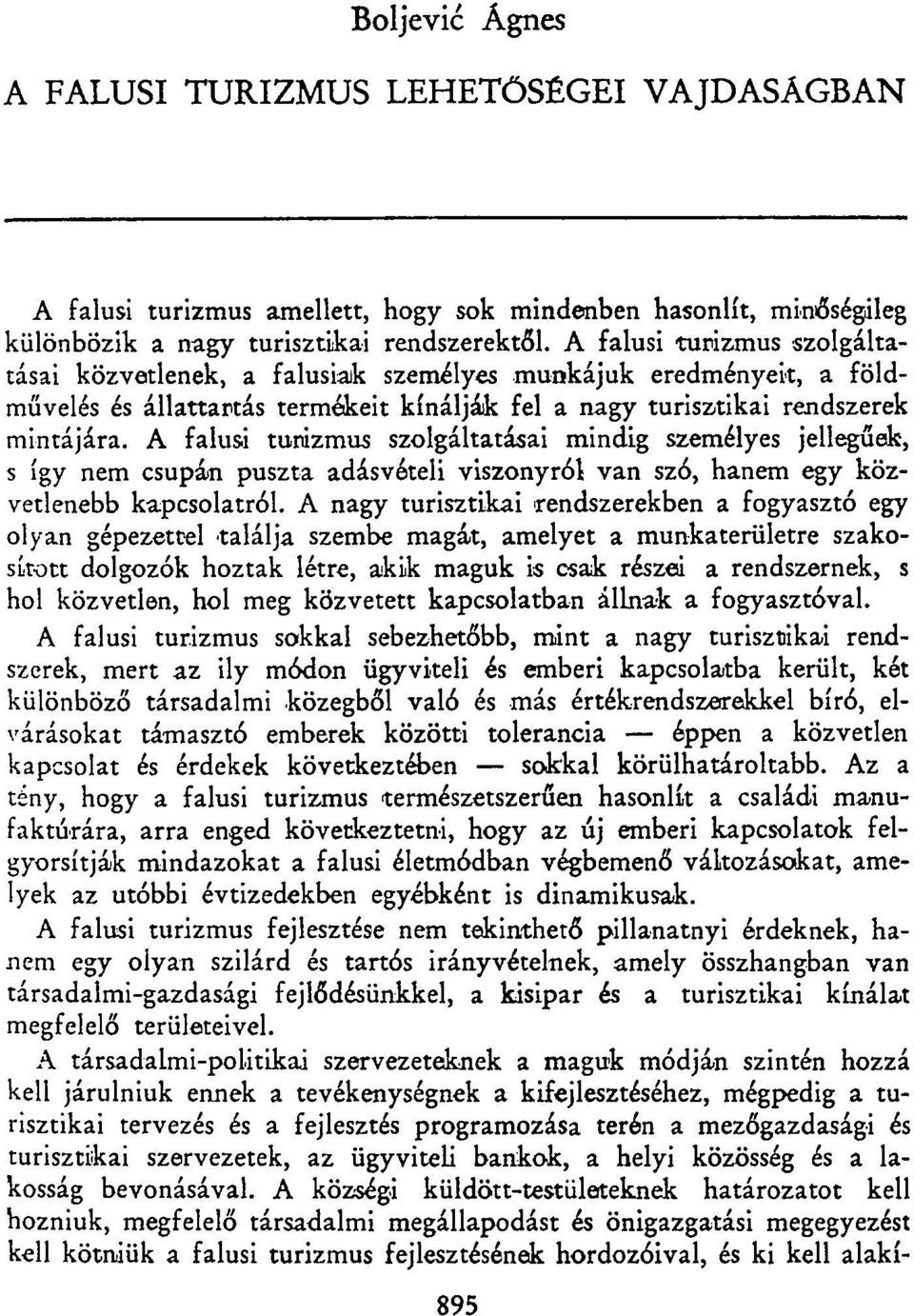 A falusi turizmus szolgáltatásai mindig személyes jellegűek, s így nem csupán puszta adásvételi viszonyról van szó, hanem egy közvetlenebb kapcsolatról.