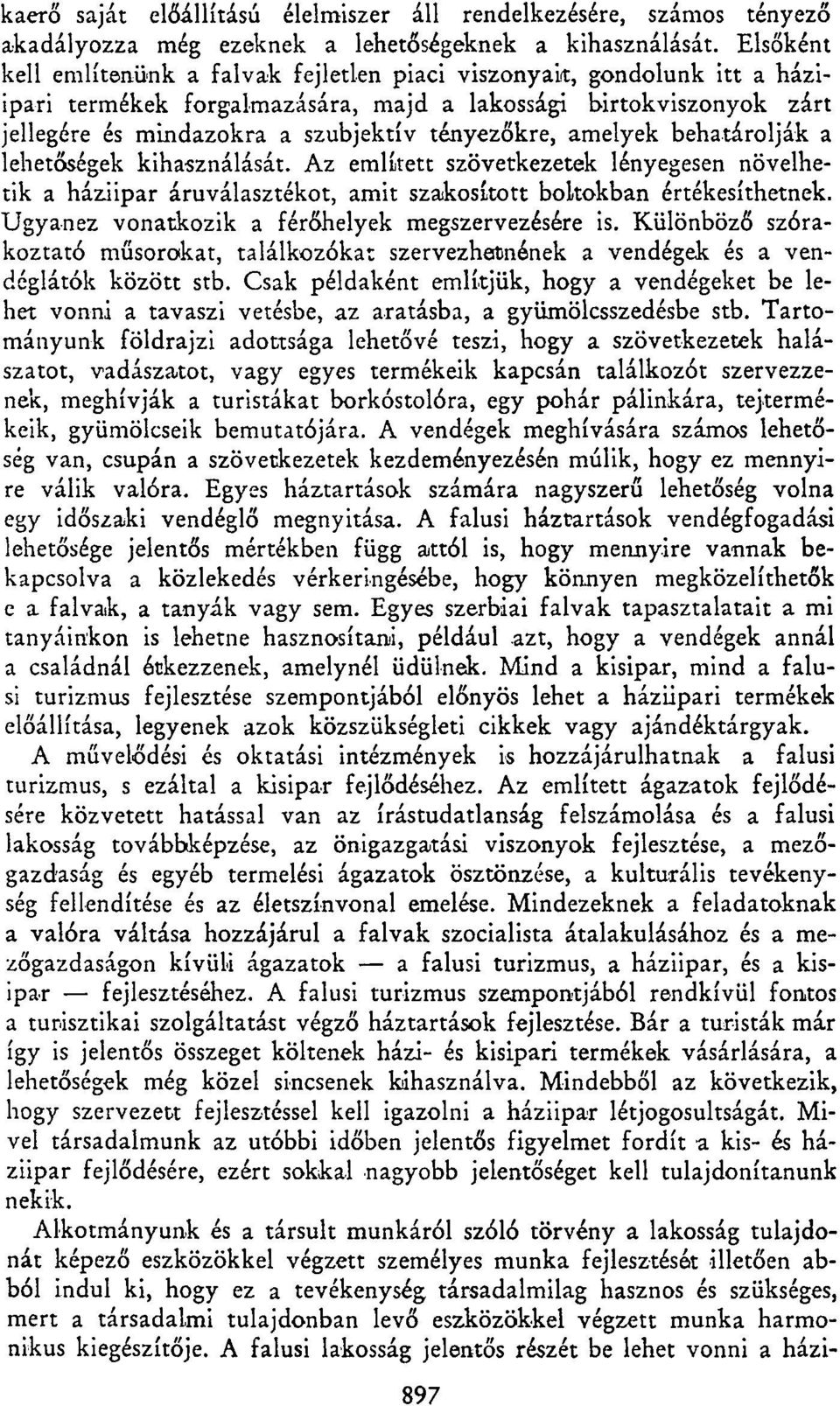 amelyek behatárolják a lehetőségek kihasználását. Az említett szövetkezetek lényegesen növelhetik a háziipar áruválasztékot, amit szakosított boltokban értékesíthetnek.