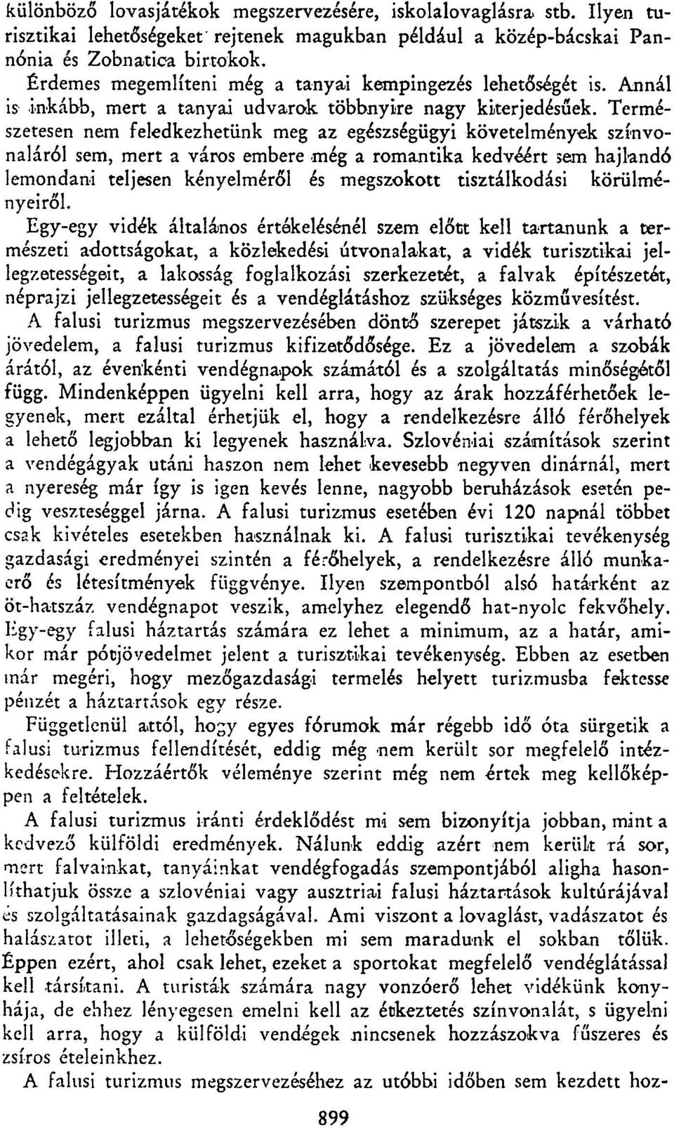 Természetesen nem feledkezhetünk meg az egészségügyi követelmények színvonaláról sem, mert a város embere még a romantika kedvéért sem hajlandó lemondani teljesen kényelméről és megszokott