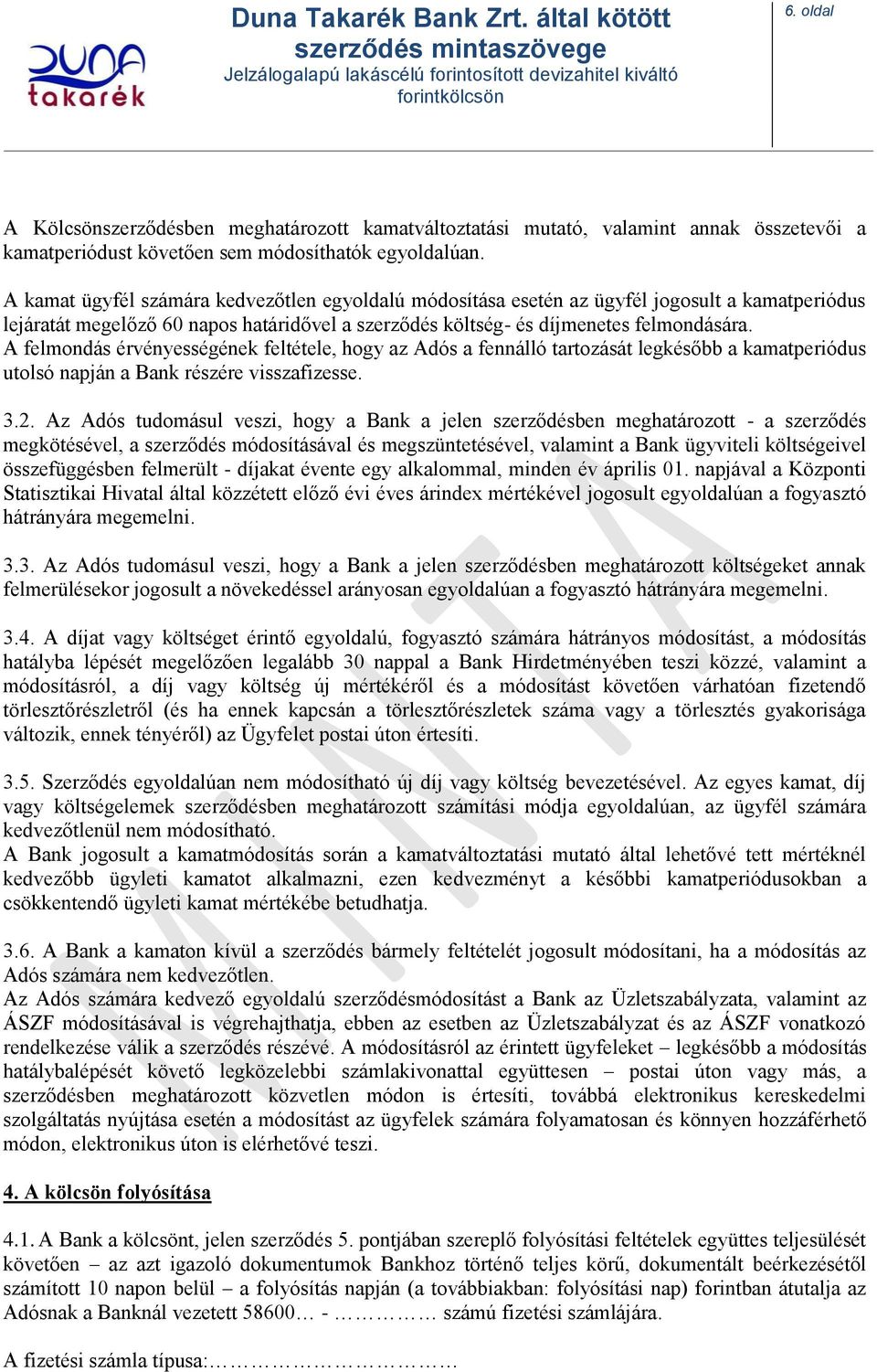 A felmondás érvényességének feltétele, hogy az Adós a fennálló tartozását legkésőbb a kamatperiódus utolsó napján a Bank részére visszafizesse. 3.2.