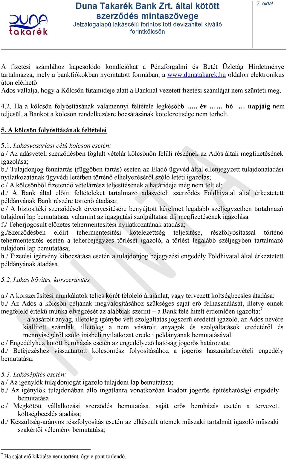 Ha a kölcsön folyósításának valamennyi feltétele legkésőbb.. év hó napjáig nem teljesül, a Bankot a kölcsön rendelkezésre bocsátásának kötelezettsége nem terheli. 5.