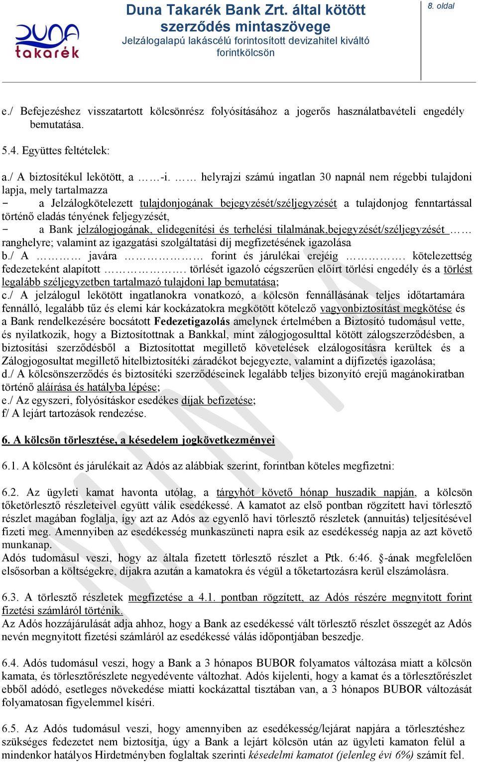 feljegyzését, a Bank jelzálogjogának, elidegenítési és terhelési tilalmának,bejegyzését/széljegyzését ranghelyre; valamint az igazgatási szolgáltatási díj megfizetésének igazolása b.