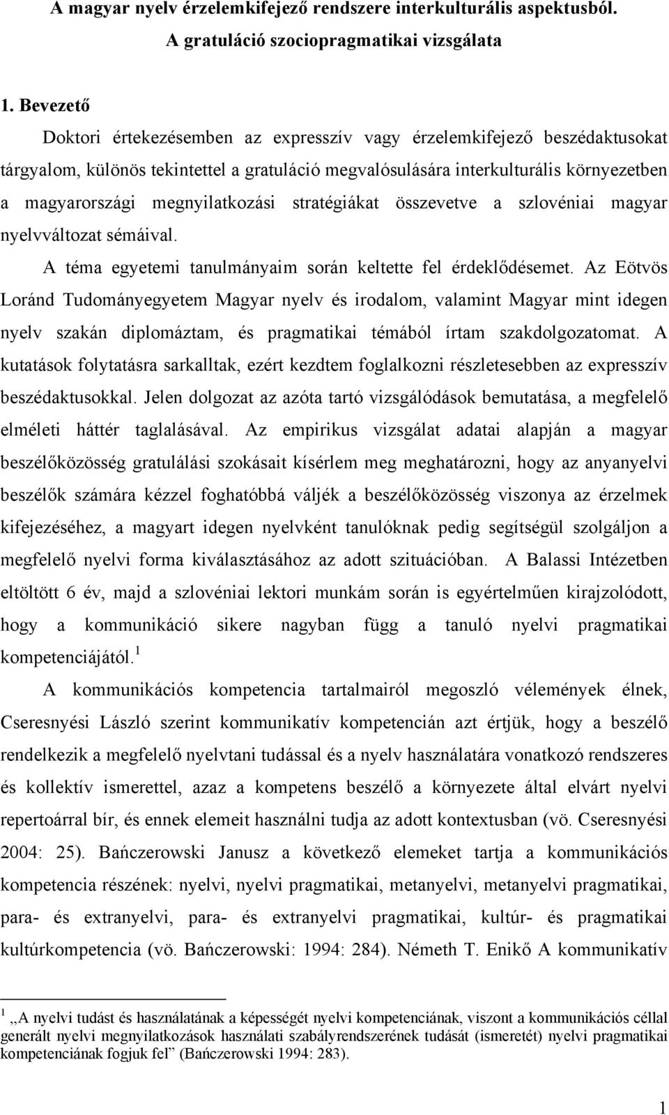 megnyilatkozási stratégiákat összevetve a szlovéniai magyar nyelvváltozat sémáival. A téma egyetemi tanulmányaim során keltette fel érdeklődésemet.