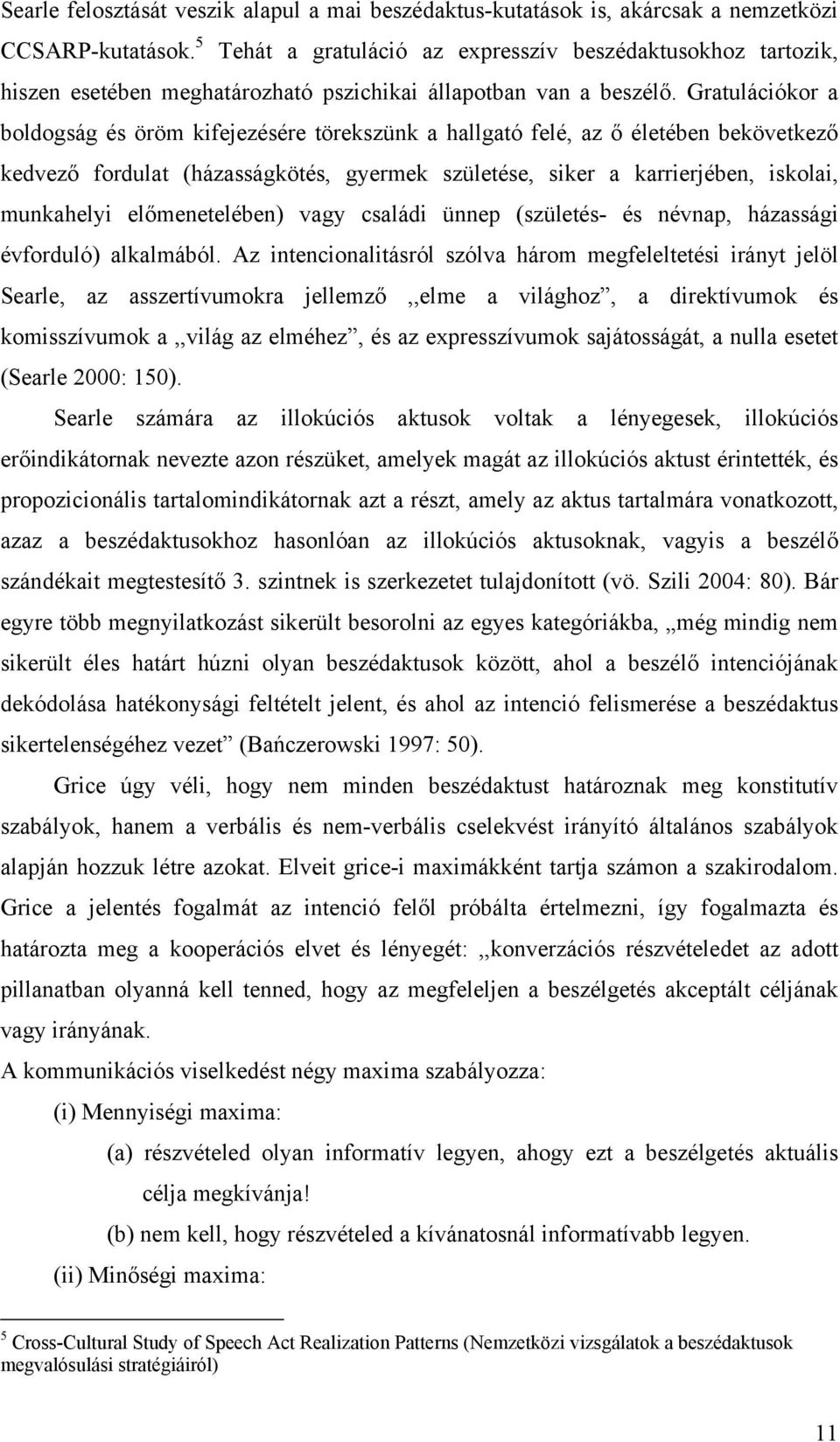 Gratulációkor a boldogság és öröm kifejezésére törekszünk a hallgató felé, az ő életében bekövetkező kedvező fordulat (házasságkötés, gyermek születése, siker a karrierjében, iskolai, munkahelyi