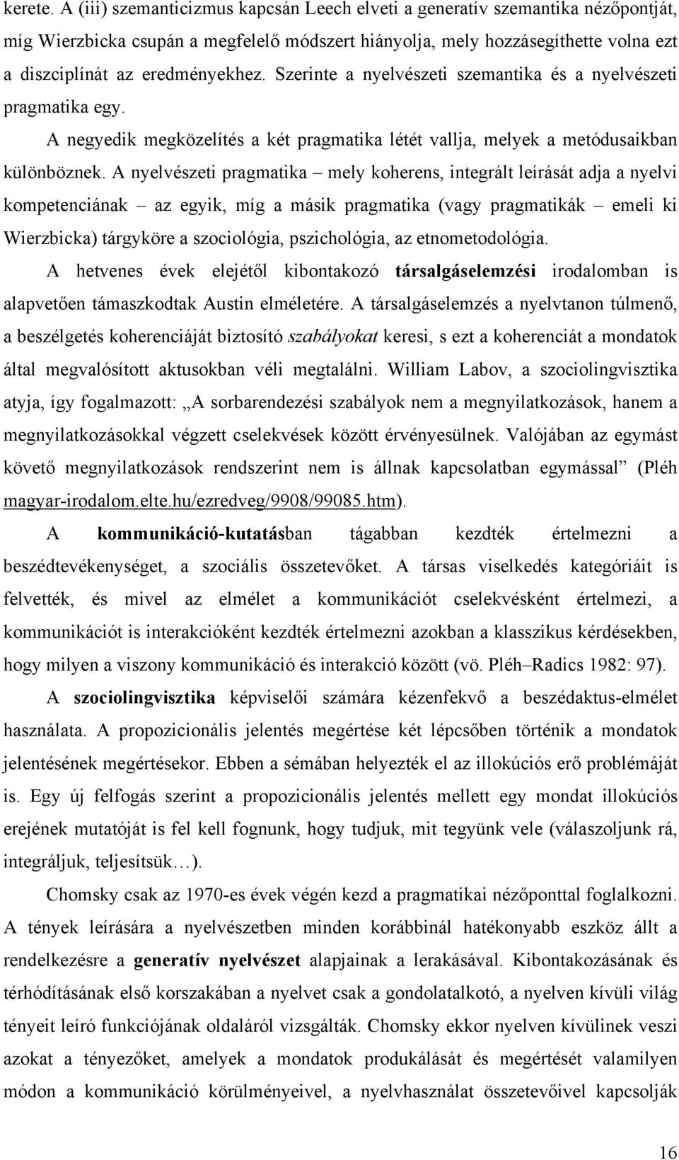 Szerinte a nyelvészeti szemantika és a nyelvészeti pragmatika egy. A negyedik megközelítés a két pragmatika létét vallja, melyek a metódusaikban különböznek.