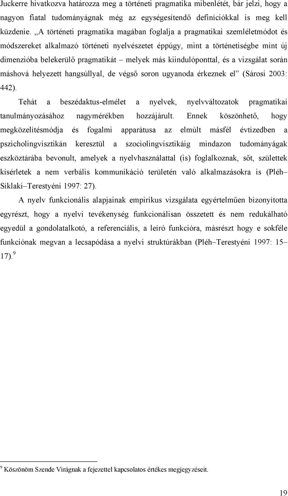 kiindulóponttal, és a vizsgálat során máshová helyezett hangsúllyal, de végső soron ugyanoda érkeznek el (Sárosi 2003: 442).