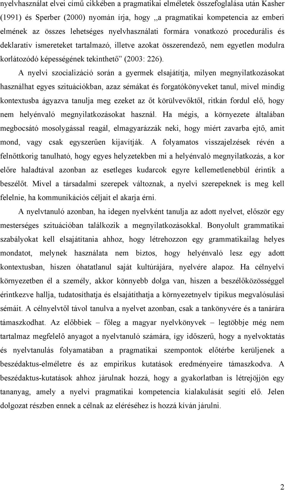 A nyelvi szocializáció során a gyermek elsajátítja, milyen megnyilatkozásokat használhat egyes szituációkban, azaz sémákat és forgatókönyveket tanul, mivel mindig kontextusba ágyazva tanulja meg