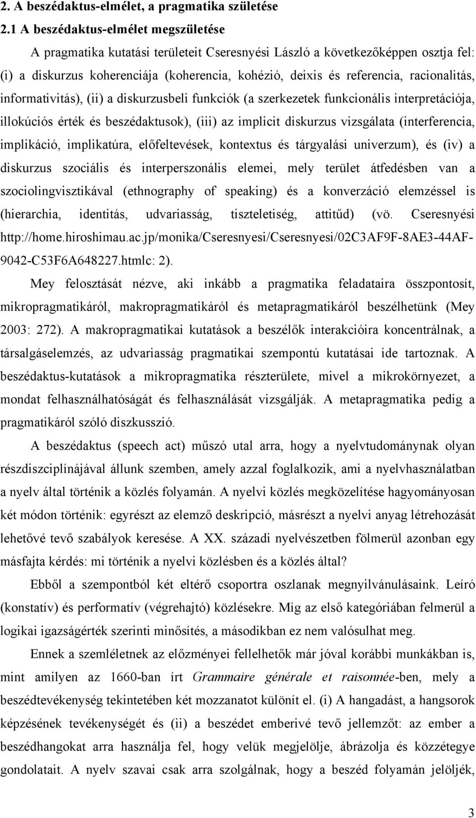 racionalitás, informativitás), (ii) a diskurzusbeli funkciók (a szerkezetek funkcionális interpretációja, illokúciós érték és beszédaktusok), (iii) az implicit diskurzus vizsgálata (interferencia,