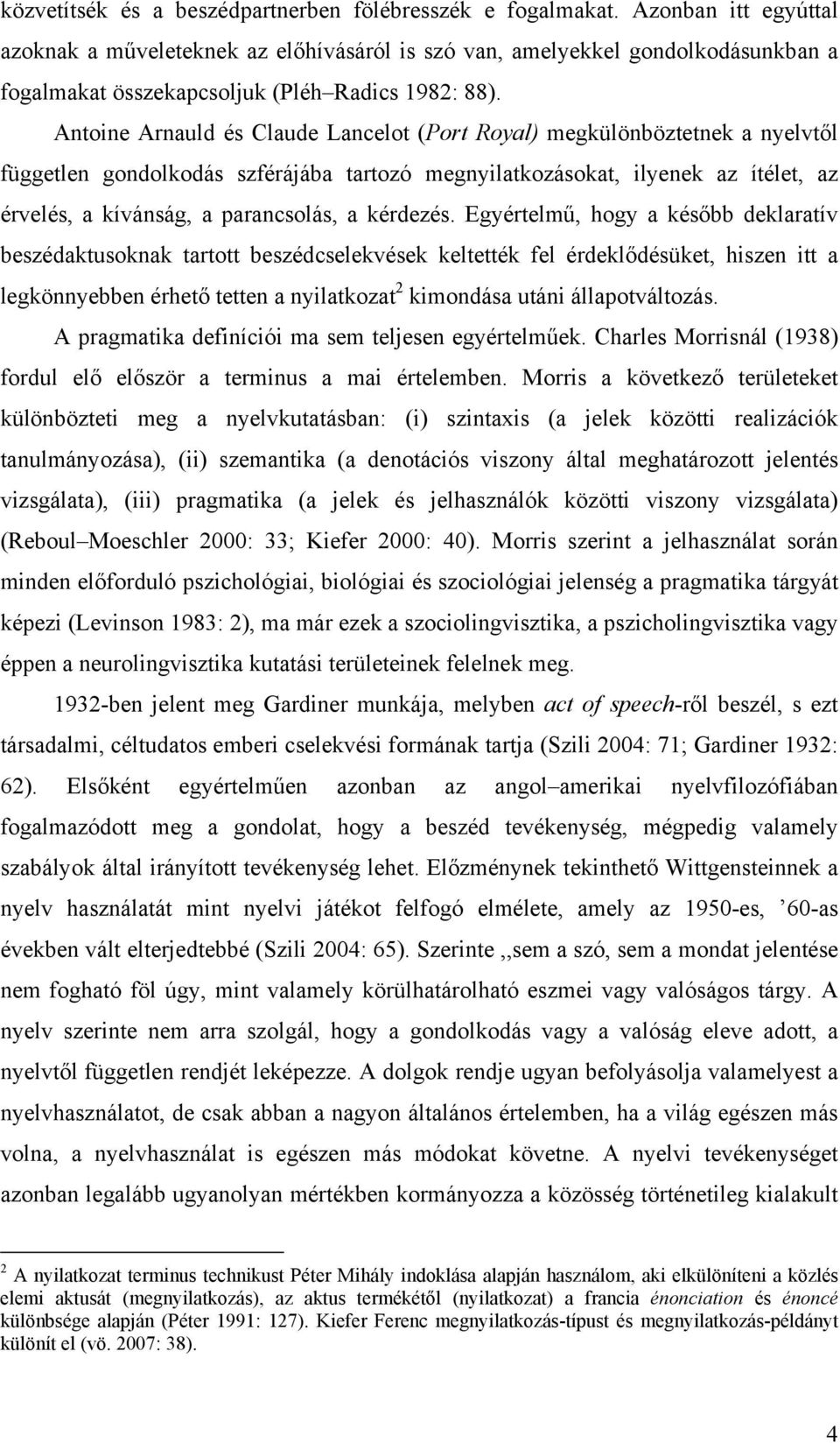 Antoine Arnauld és Claude Lancelot (Port Royal) megkülönböztetnek a nyelvtől független gondolkodás szférájába tartozó megnyilatkozásokat, ilyenek az ítélet, az érvelés, a kívánság, a parancsolás, a