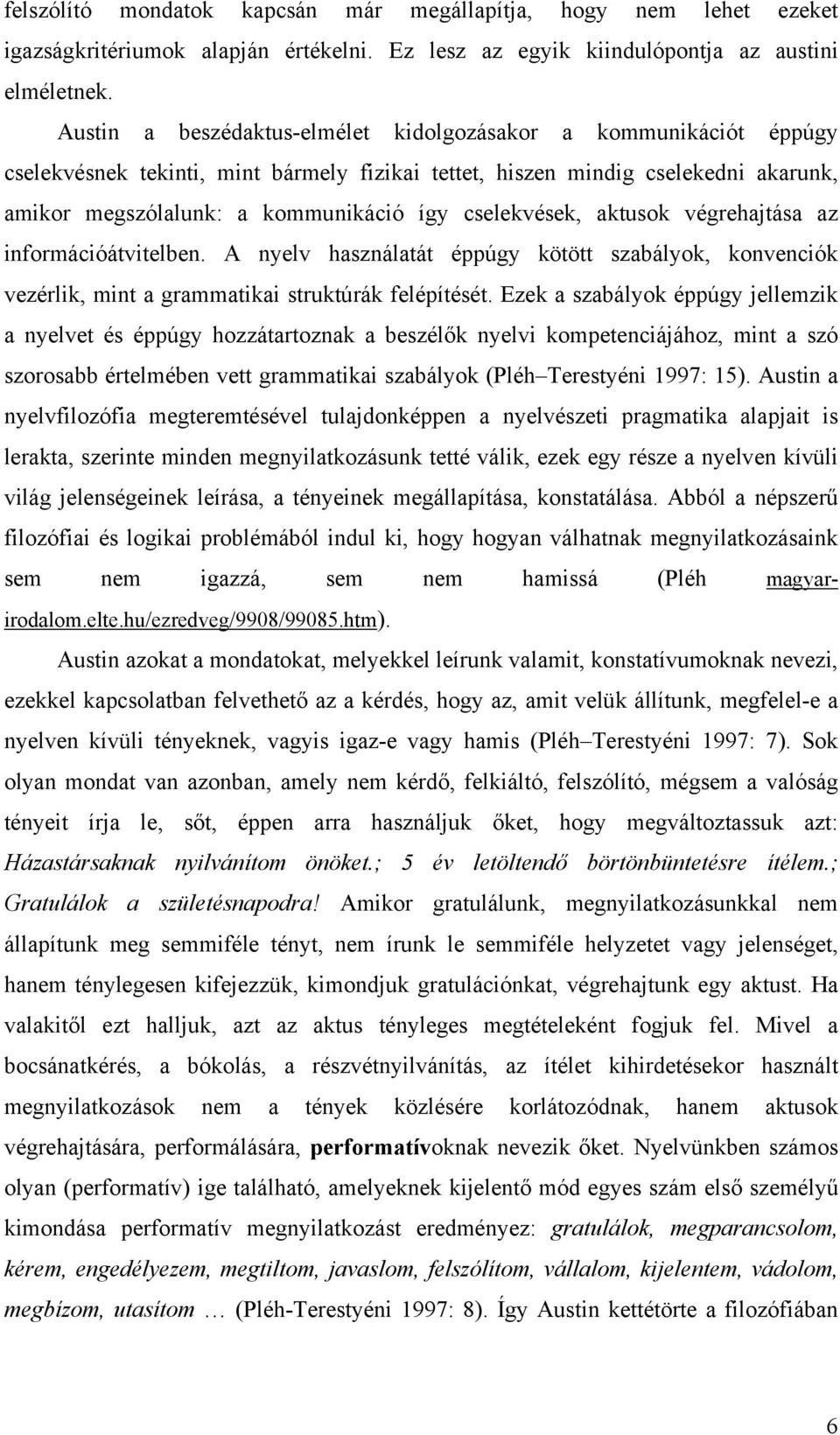 cselekvések, aktusok végrehajtása az információátvitelben. A nyelv használatát éppúgy kötött szabályok, konvenciók vezérlik, mint a grammatikai struktúrák felépítését.