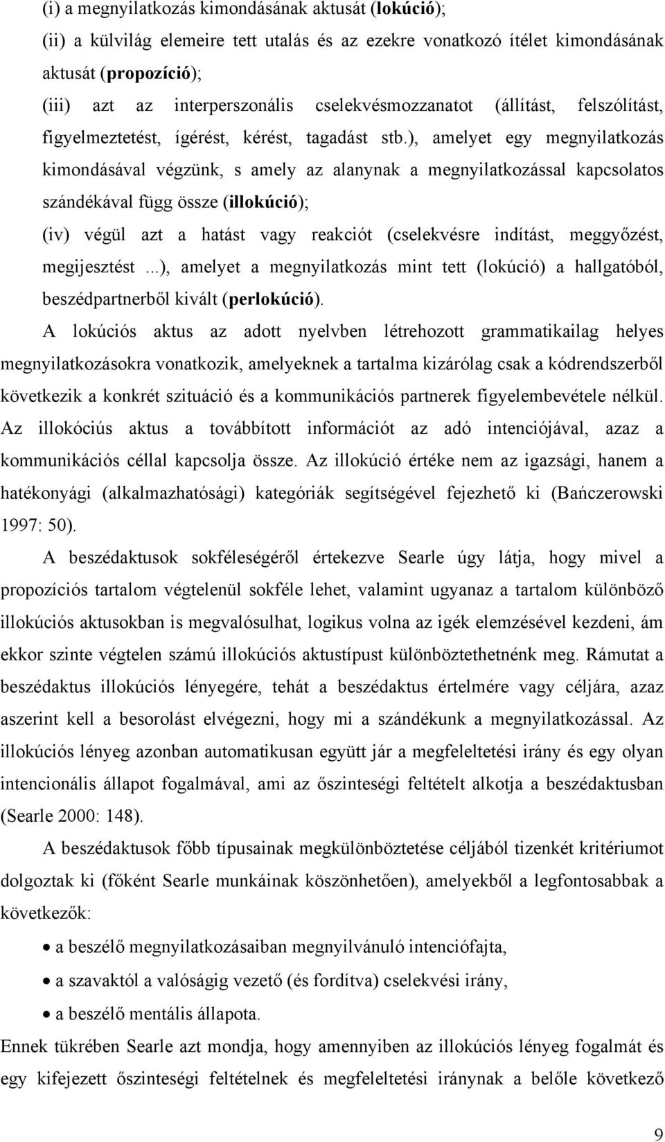 ), amelyet egy megnyilatkozás kimondásával végzünk, s amely az alanynak a megnyilatkozással kapcsolatos szándékával függ össze (illokúció); (iv) végül azt a hatást vagy reakciót (cselekvésre