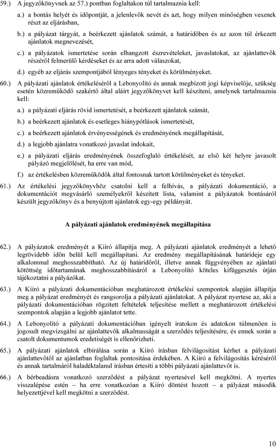 ) a pályázatok ismertetése során elhangzott észrevételeket, javaslatokat, az ajánlattevők részéről felmerülő kérdéseket és az arra adott válaszokat, d.