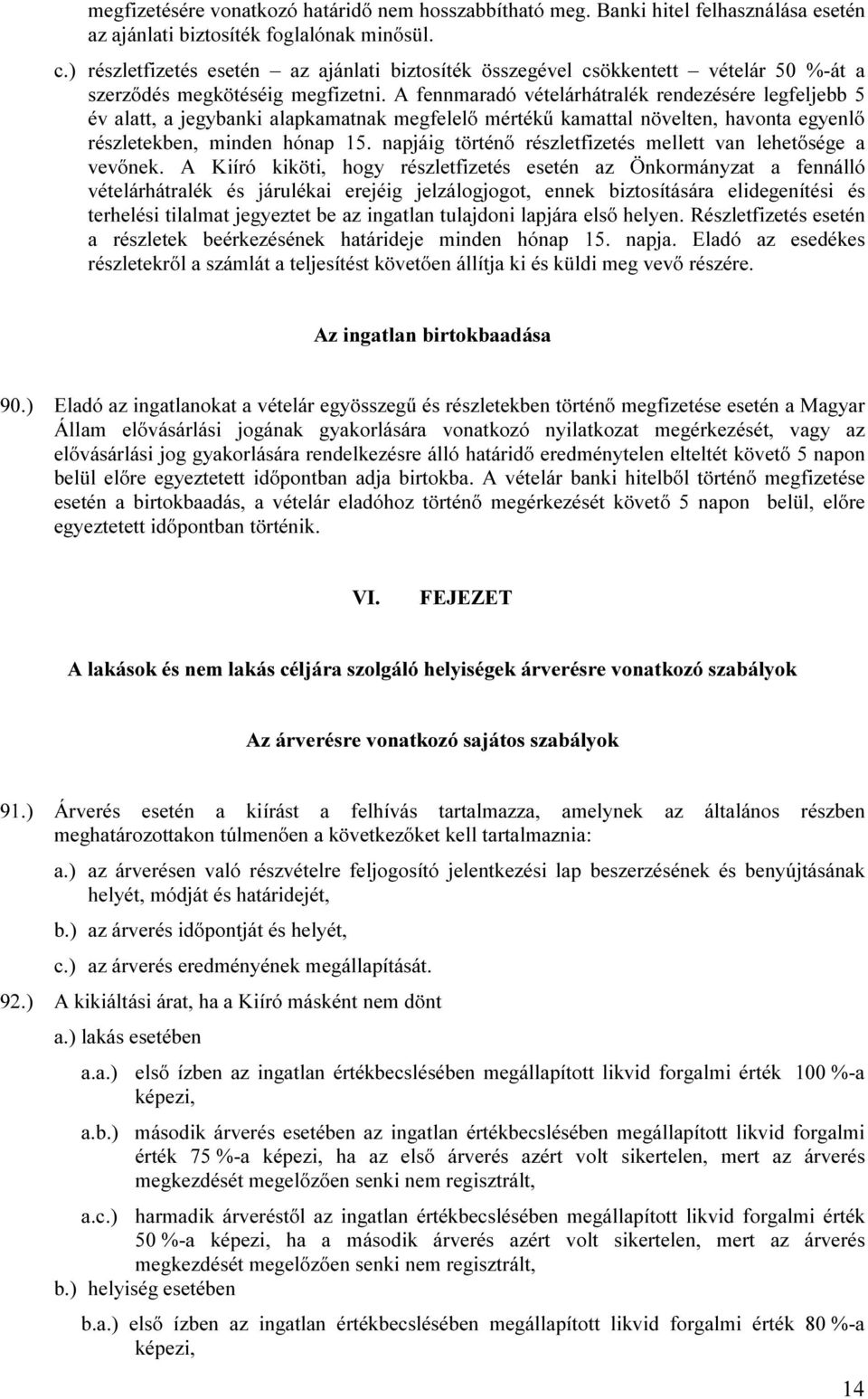 A fennmaradó vételárhátralék rendezésére legfeljebb 5 év alatt, a jegybanki alapkamatnak megfelelő mértékű kamattal növelten, havonta egyenlő részletekben, minden hónap 15.