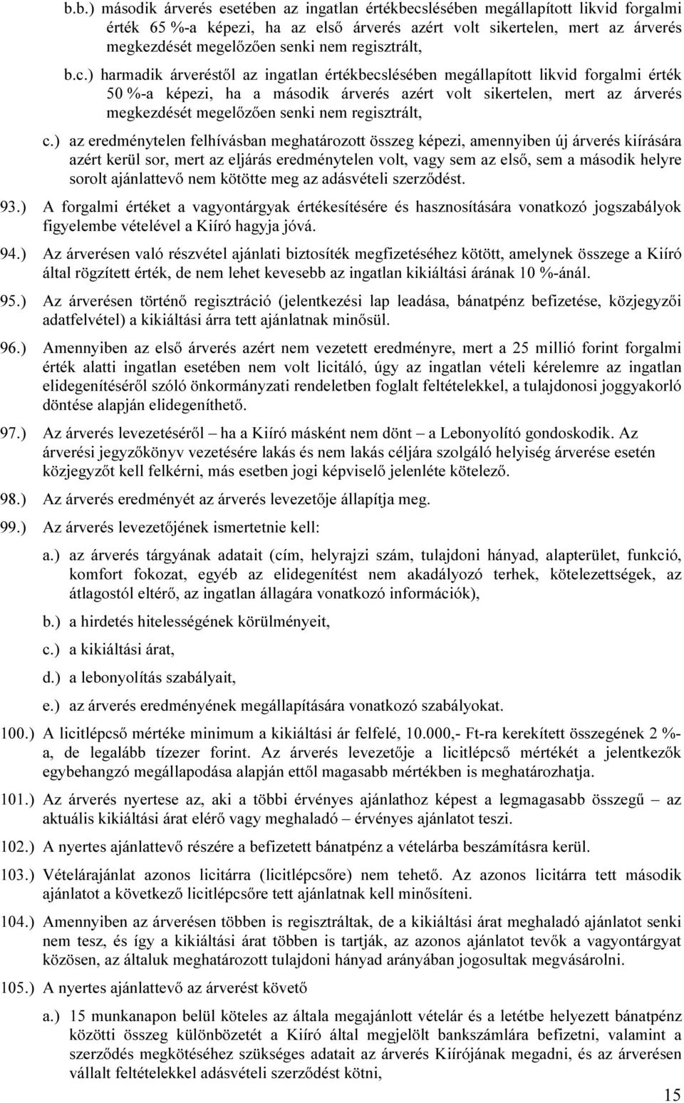 ) harmadik árveréstől az ingatlan értékbecslésében megállapított likvid forgalmi érték 50 %-a képezi, ha a második árverés azért volt sikertelen, mert az árverés megkezdését megelőzően senki nem