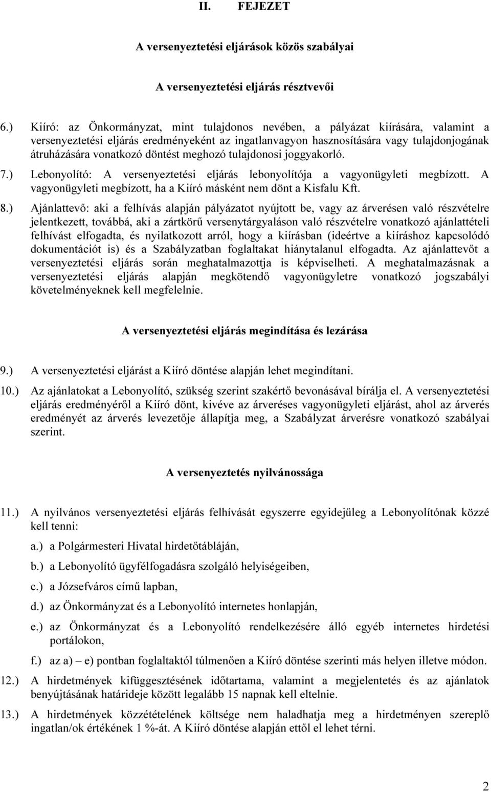 döntést meghozó tulajdonosi joggyakorló. 7.) Lebonyolító: A versenyeztetési eljárás lebonyolítója a vagyonügyleti megbízott. A vagyonügyleti megbízott, ha a Kiíró másként nem dönt a Kisfalu Kft. 8.