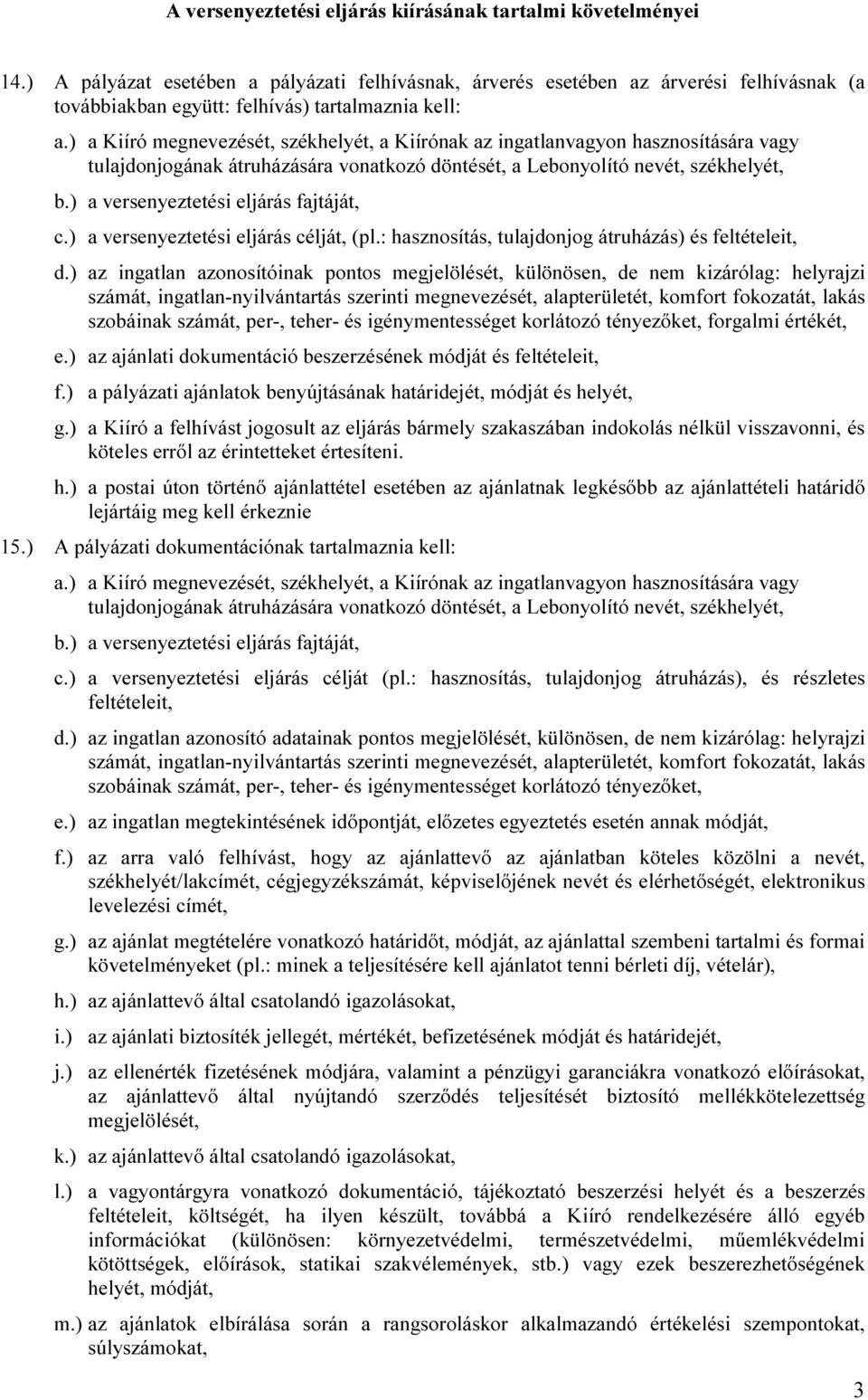 ) a Kiíró megnevezését, székhelyét, a Kiírónak az ingatlanvagyon hasznosítására vagy tulajdonjogának átruházására vonatkozó döntését, a Lebonyolító nevét, székhelyét, b.