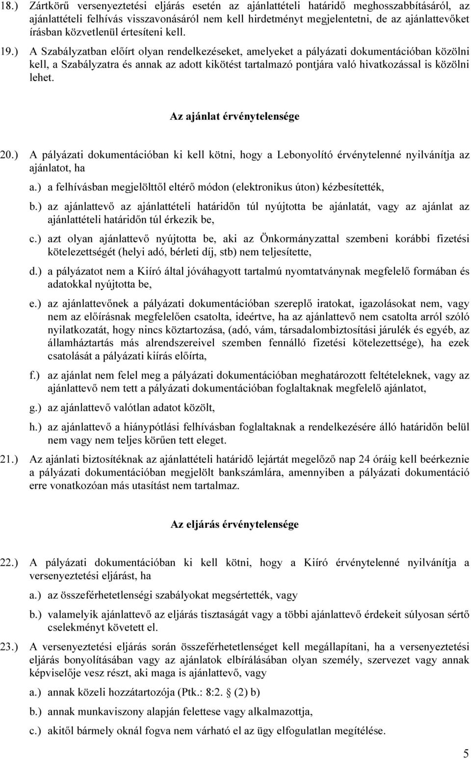 ) A Szabályzatban előírt olyan rendelkezéseket, amelyeket a pályázati dokumentációban közölni kell, a Szabályzatra és annak az adott kikötést tartalmazó pontjára való hivatkozással is közölni lehet.