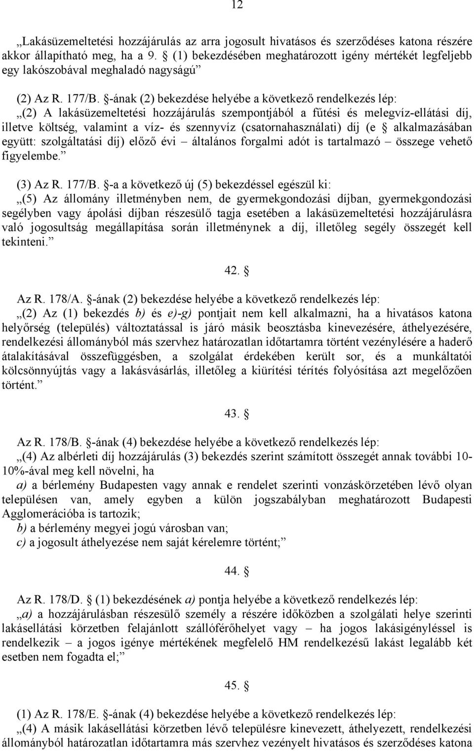 -ának (2) bekezdése helyébe a következő rendelkezés lép: (2) A lakásüzemeltetési hozzájárulás szempontjából a fűtési és melegvíz-ellátási díj, illetve költség, valamint a víz- és szennyvíz