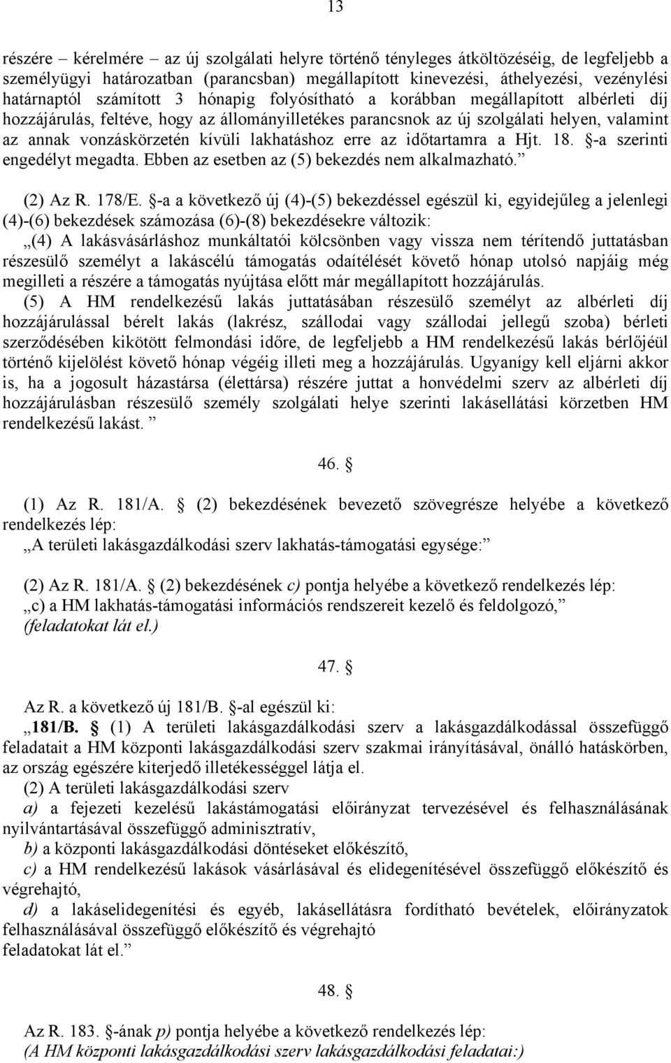 lakhatáshoz erre az időtartamra a Hjt. 18. -a szerinti engedélyt megadta. Ebben az esetben az (5) bekezdés nem alkalmazható. (2) Az R. 178/E.