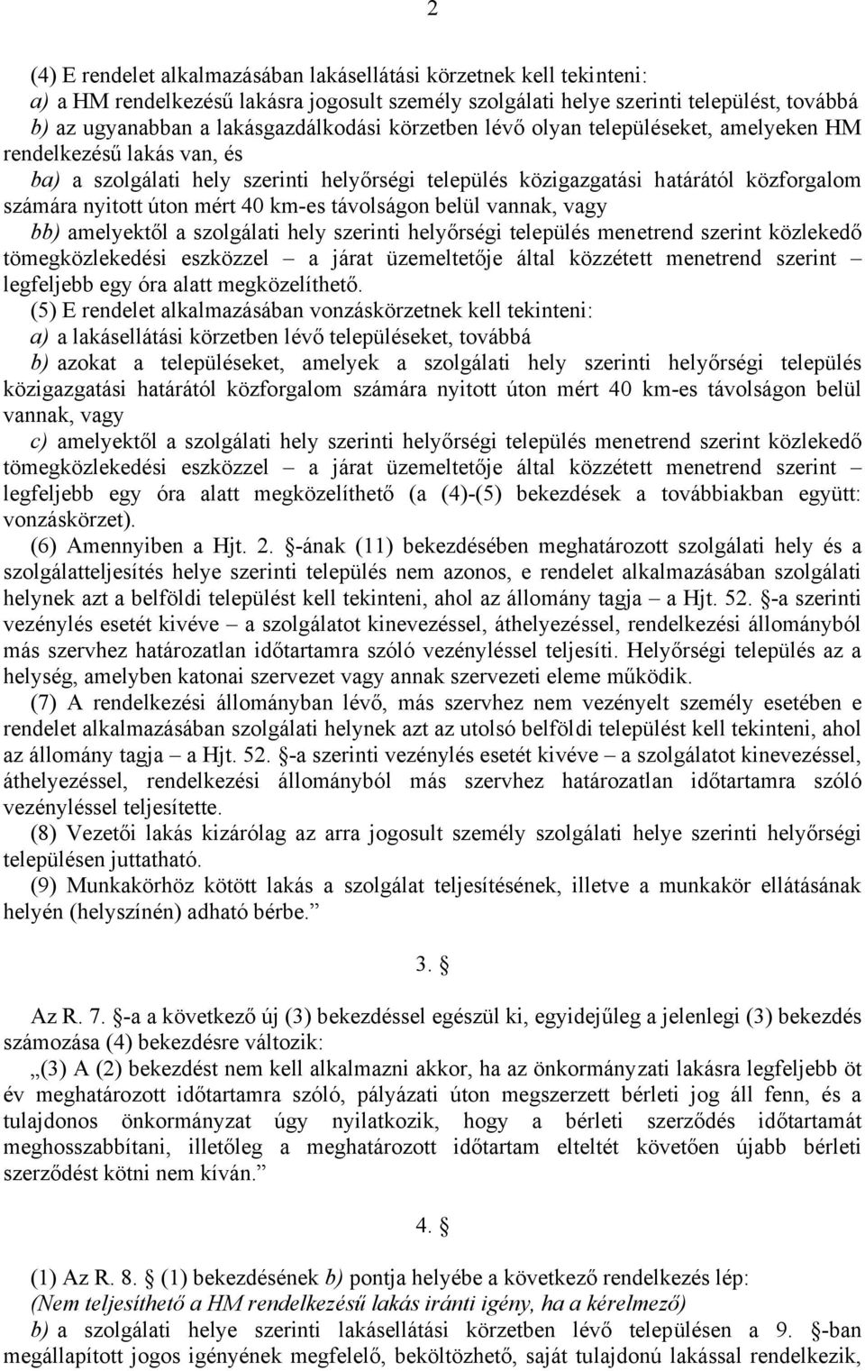 úton mért 40 km-es távolságon belül vannak, vagy bb) amelyektől a szolgálati hely szerinti helyőrségi település menetrend szerint közlekedő tömegközlekedési eszközzel a járat üzemeltetője által