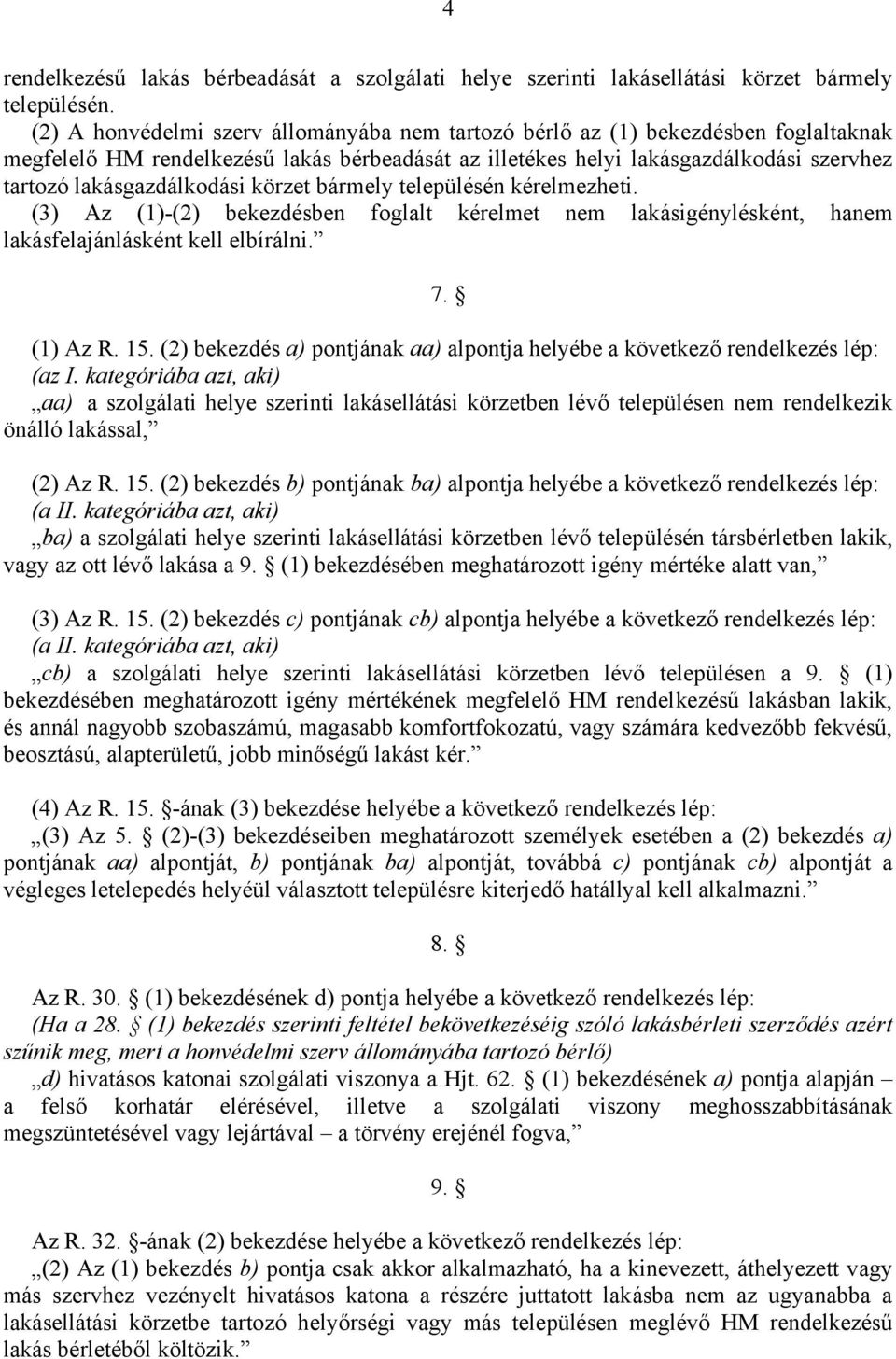 lakásgazdálkodási körzet bármely településén kérelmezheti. (3) Az (1)-(2) bekezdésben foglalt kérelmet nem lakásigénylésként, hanem lakásfelajánlásként kell elbírálni. 7. (1) Az R. 15.