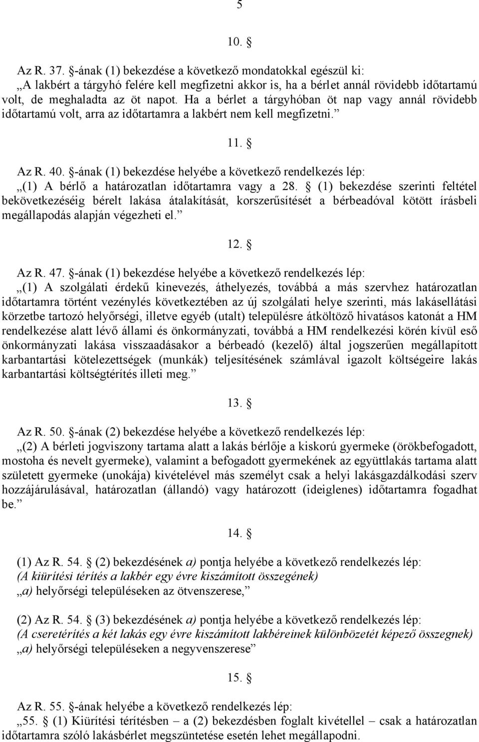 -ának (1) bekezdése helyébe a következő rendelkezés lép: (1) A bérlő a határozatlan időtartamra vagy a 28.