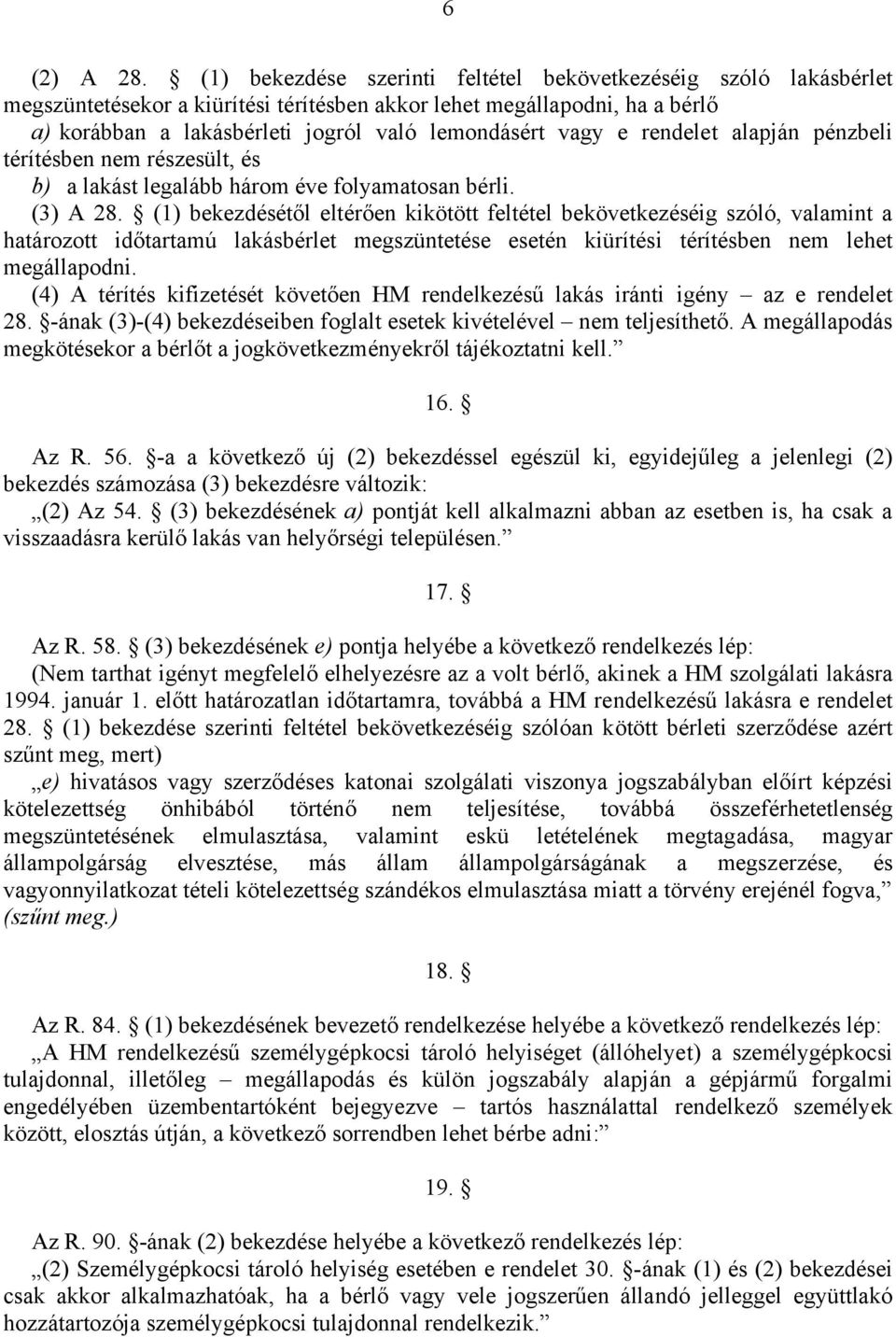 e rendelet alapján pénzbeli térítésben nem részesült, és b) a lakást legalább három éve folyamatosan bérli. (3) A 28.