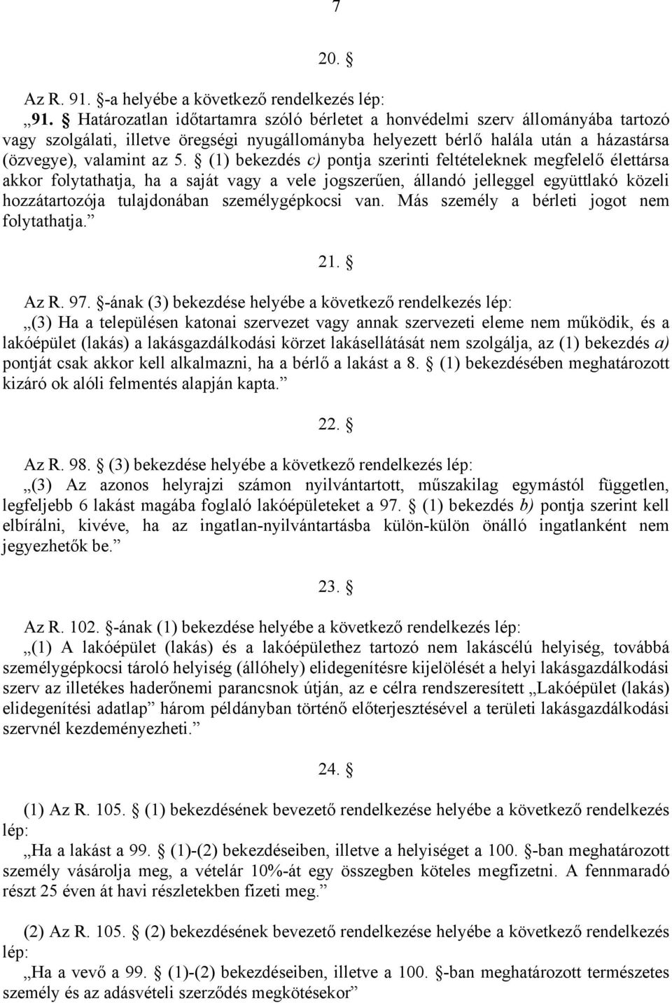 (1) bekezdés c) pontja szerinti feltételeknek megfelelő élettársa akkor folytathatja, ha a saját vagy a vele jogszerűen, állandó jelleggel együttlakó közeli hozzátartozója tulajdonában