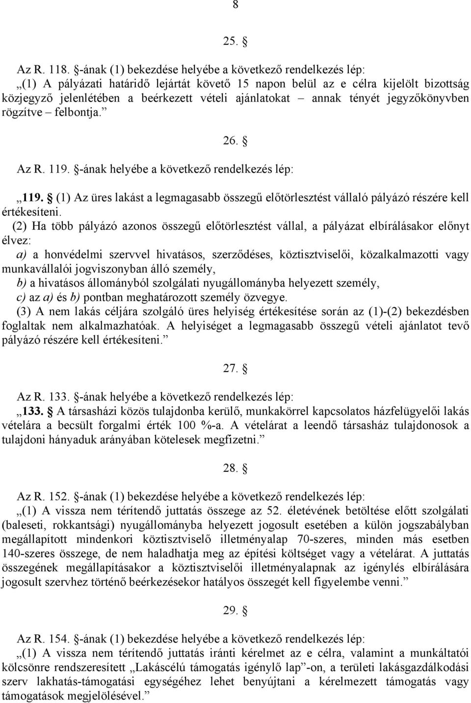 annak tényét jegyzőkönyvben rögzítve felbontja. 26. Az R. 119. -ának helyébe a következő rendelkezés lép: 119.