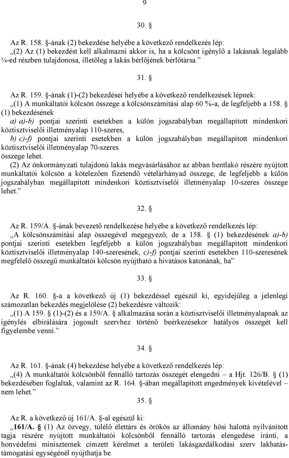 bérlőjének bérlőtársa. 31. Az R. 159. -ának (1)-(2) bekezdései helyébe a következő rendelkezések lépnek: (1) A munkáltatói kölcsön összege a kölcsönszámítási alap 60 %-a, de legfeljebb a 158.