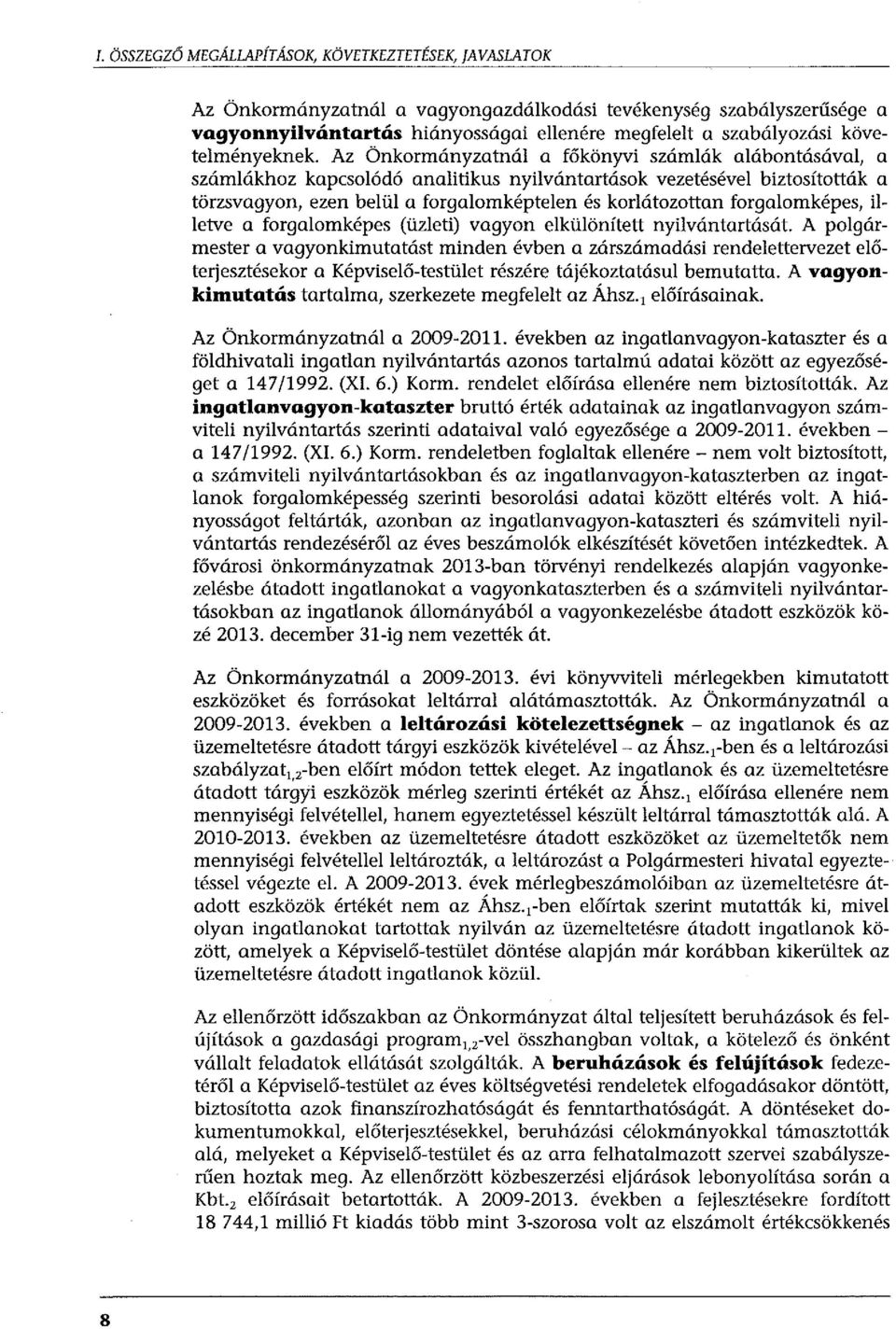 Az Önkormányzatnál a főkönyvi számlák alábontásával, a számlákhoz kapcsolódó analitikus nyilvántartások vezetésével biztosították a törzsvagyon, ezen belül a forgalomképtelen és korlátozottan