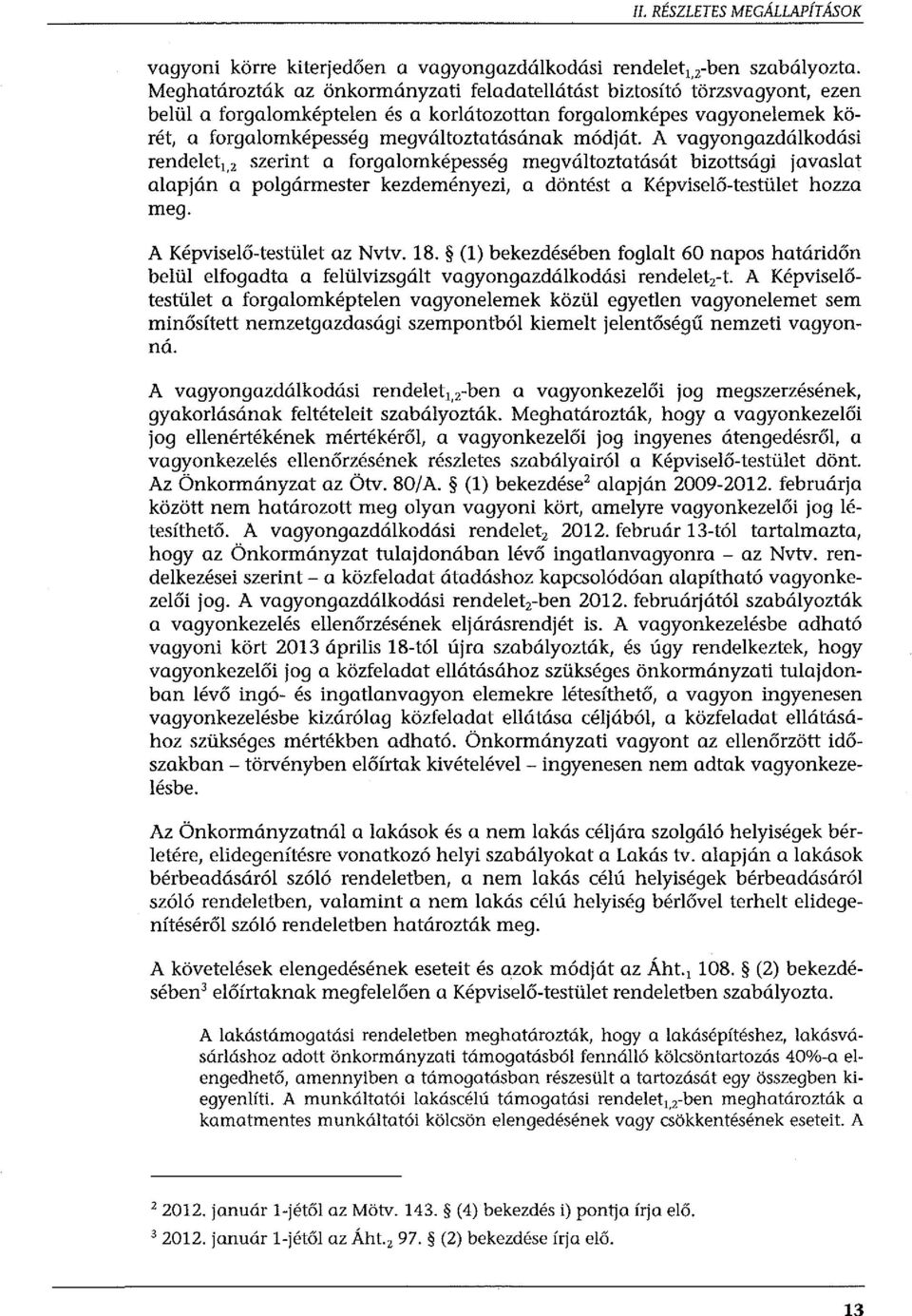 A vagyongazdálkodási rendeleti, 2 szerint a forgalomképesség megváltoztatását bizottsági javaslat alapján a polgármester kezdeményezi, a döntést a Képviselő-testület hozza meg.